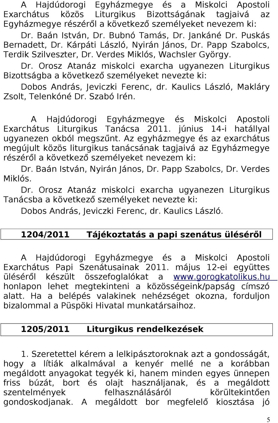 Kaulics László, Makláry Zsolt, Telenkóné Dr. Szabó Irén. A Hajdúdorogi Egyházmegye és Miskolci Apostoli Exarchátus Liturgikus Tanácsa 2011. június 14-i hatállyal ugyanezen okból megszűnt.