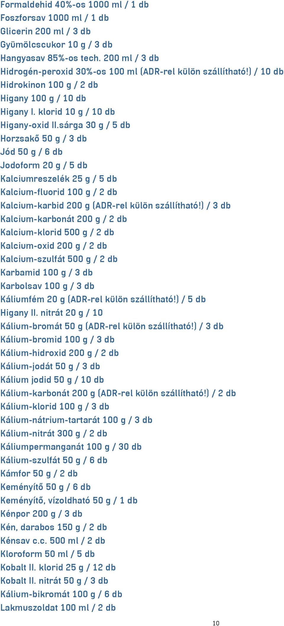 sárga 30 g / 5 db Horzsakő 50 g / 3 db Jód 50 g / 6 db Jodoform 20 g / 5 db Kalciumreszelék 25 g / 5 db Kalcium-fluorid 100 g / 2 db Kalcium-karbid 200 g (ADR-rel külön szállítható!