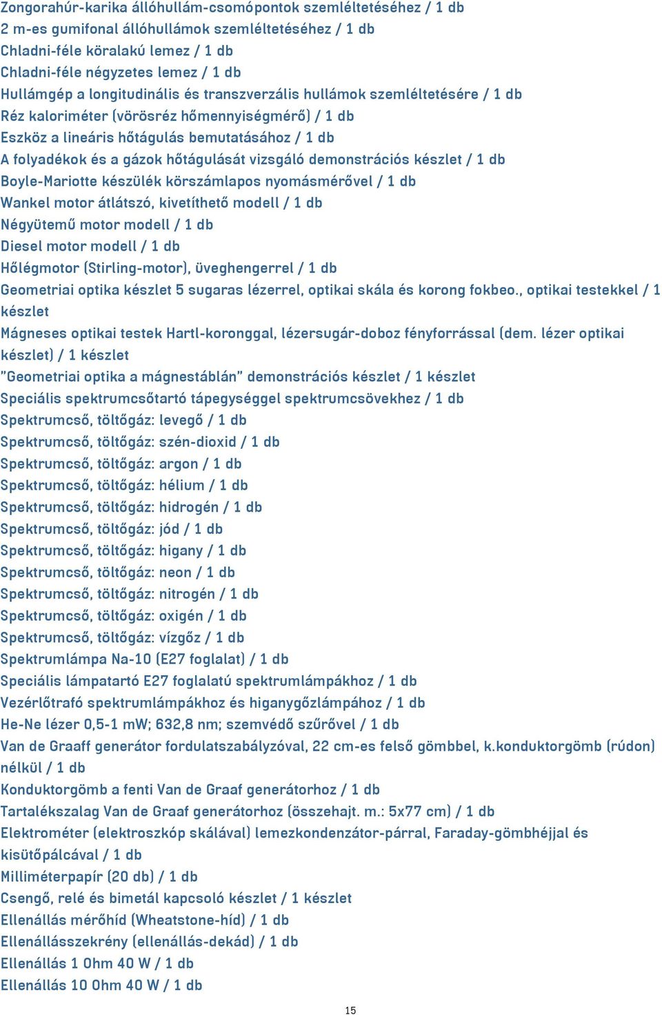 hőtágulását vizsgáló demonstrációs készlet / 1 db Boyle-Mariotte készülék körszámlapos nyomásmérővel / 1 db Wankel motor átlátszó, kivetíthető modell / 1 db Négyütemű motor modell / 1 db Diesel motor