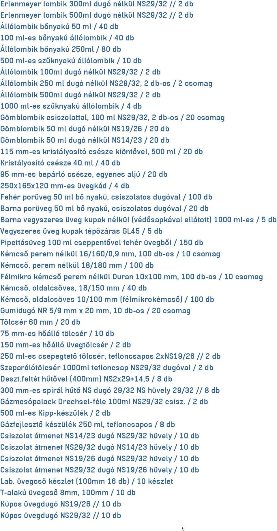 ml-es szűknyakú állólombik / 4 db Gömblombik csiszolattal, 100 ml NS29/32, 2 db-os / 20 csomag Gömblombik 50 ml dugó nélkül NS19/26 / 20 db Gömblombik 50 ml dugó nélkül NS14/23 / 20 db 115 mm-es