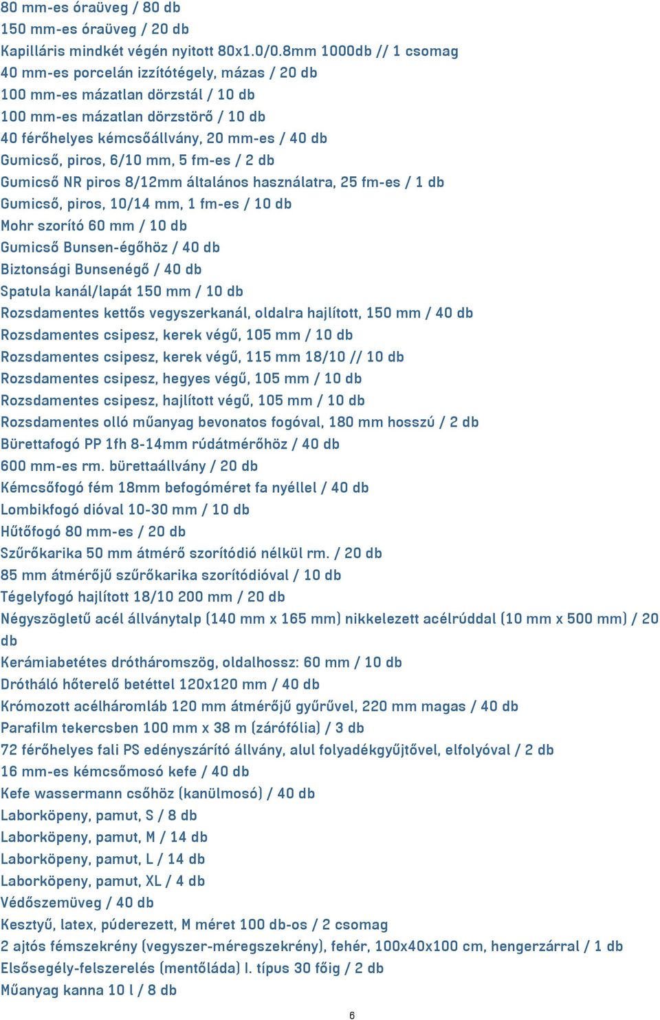 piros, 6/10 mm, 5 fm-es / 2 db Gumicső NR piros 8/12mm általános használatra, 25 fm-es / 1 db Gumicső, piros, 10/14 mm, 1 fm-es / 10 db Mohr szorító 60 mm / 10 db Gumicső Bunsen-égőhöz / 40 db