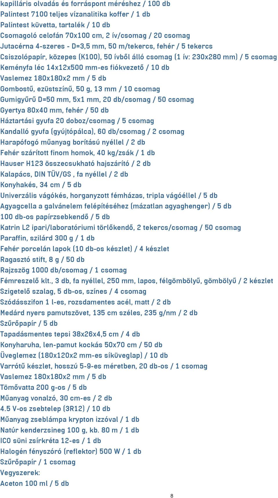 180x180x2 mm / 5 db Gombostű, ezüstszínű, 50 g, 13 mm / 10 csomag Gumigyűrű D=50 mm, 5x1 mm, 20 db/csomag / 50 csomag Gyertya 80x40 mm, fehér / 50 db Háztartási gyufa 20 doboz/csomag / 5 csomag