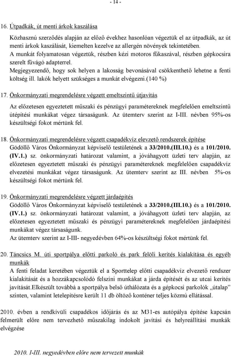 A munkát folyamatosan végeztük, részben kézi motoros fűkaszával, részben gépkocsira szerelt fűvágó adapterrel.