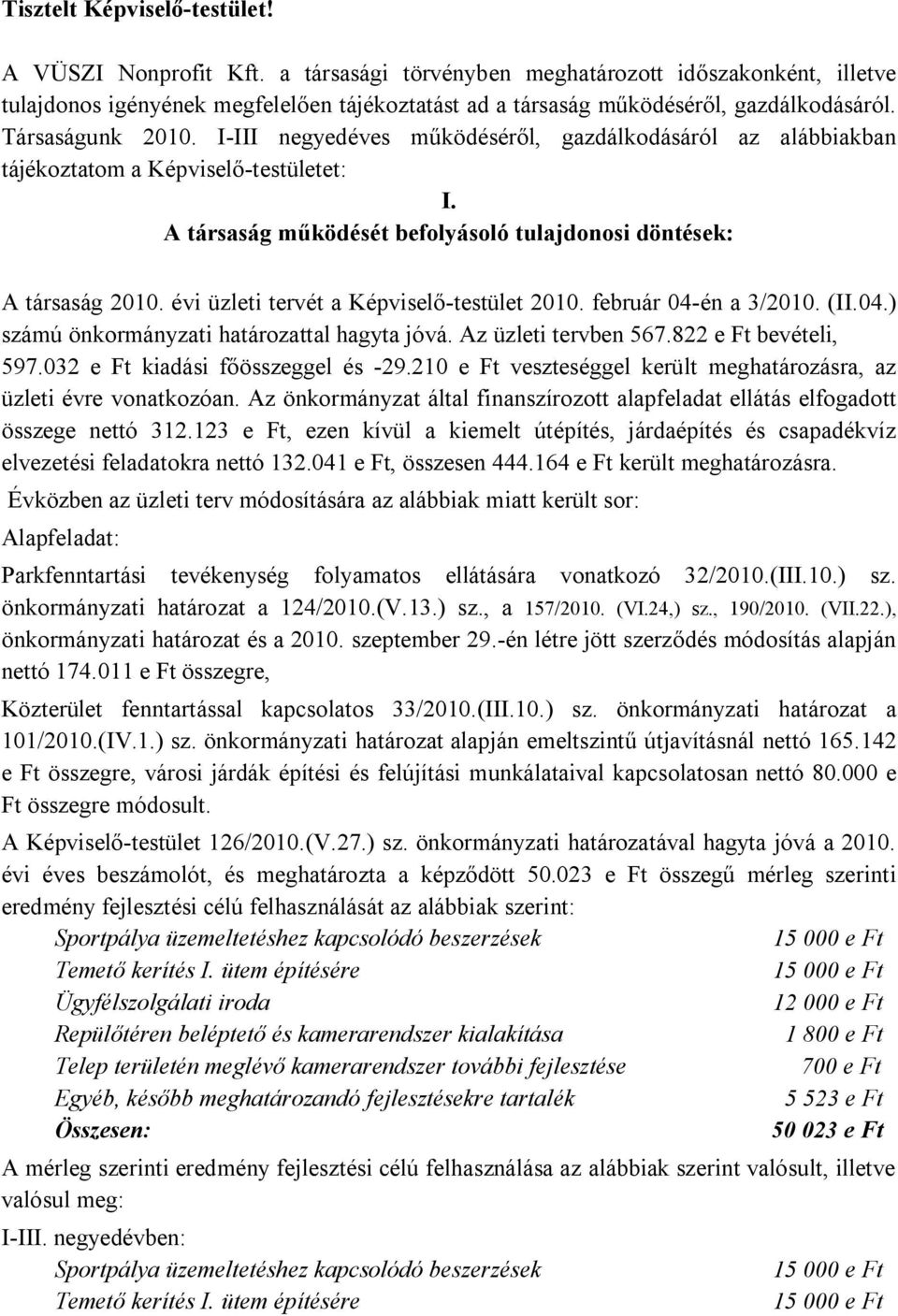 I-III negyedéves működéséről, gazdálkodásáról az alábbiakban tájékoztatom a Képviselő-testületet: I. A társaság működését befolyásoló tulajdonosi döntések: A társaság 21.