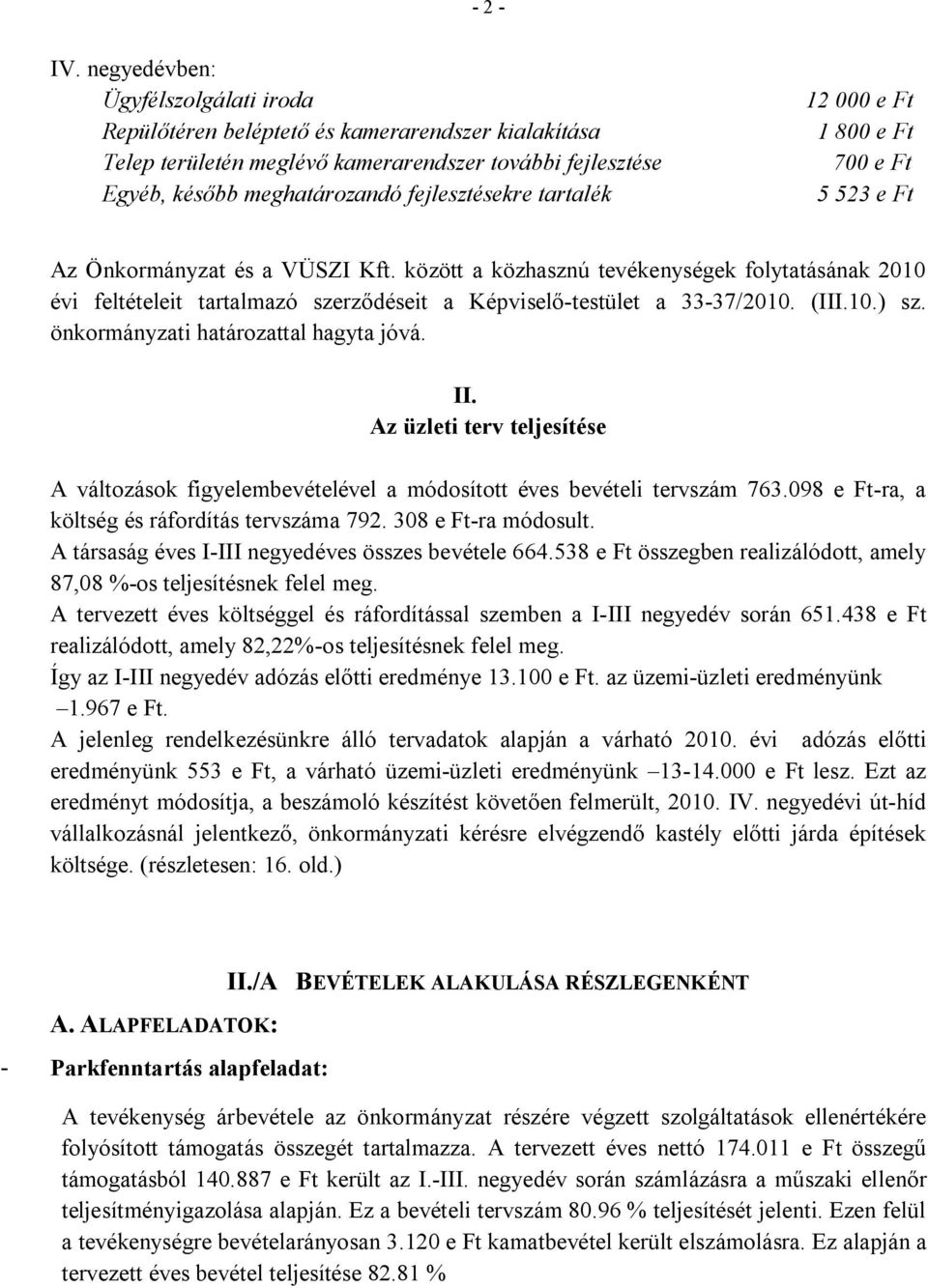 fejlesztésekre tartalék 5 523 e Ft Az Önkormányzat és a VÜSZI Kft. között a közhasznú tevékenységek folytatásának 21 évi feltételeit tartalmazó szerződéseit a Képviselő-testület a 33-37/21. (III.1.) sz.