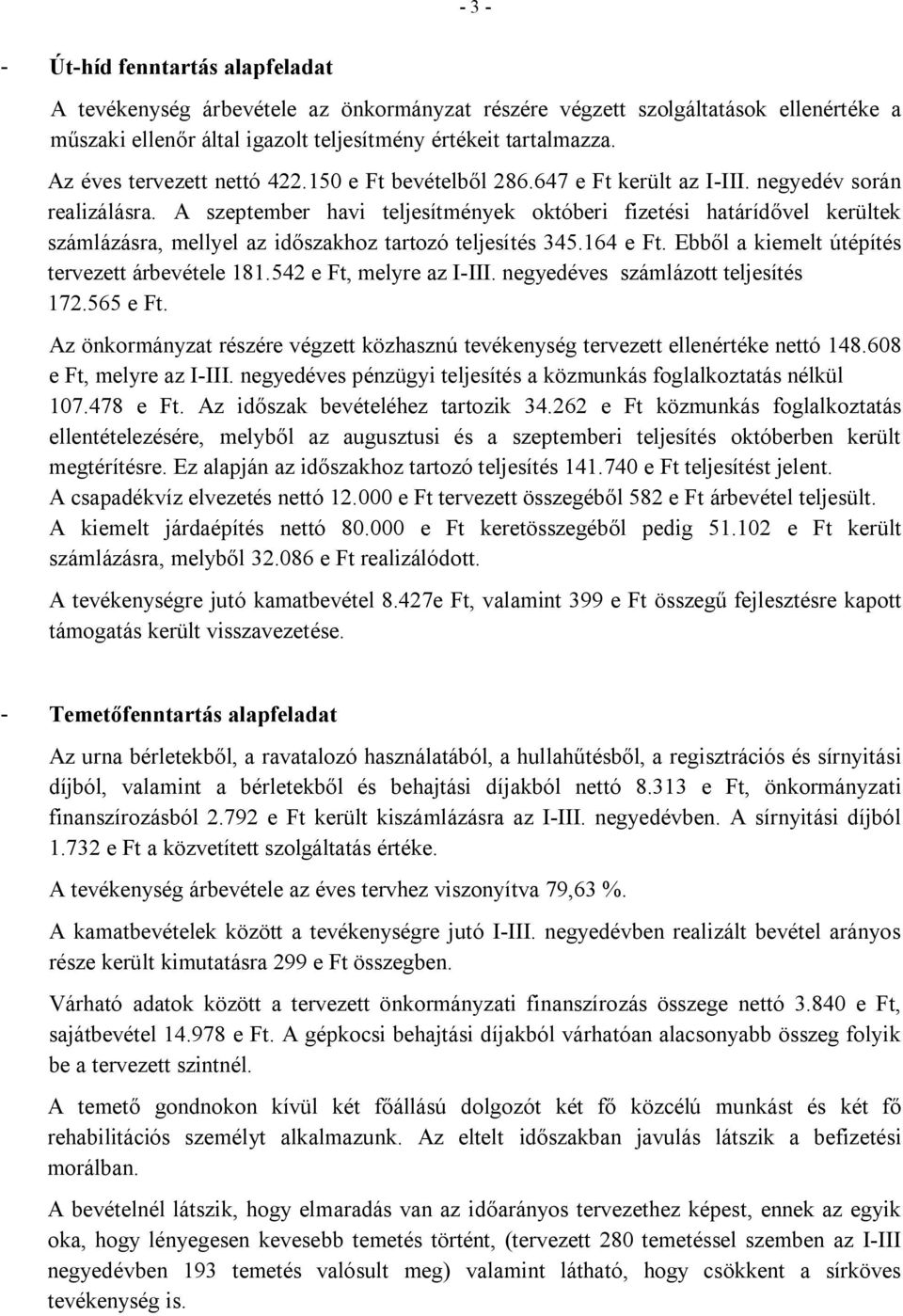 A szeptember havi teljesítmények októberi fizetési határídővel kerültek számlázásra, mellyel az időszakhoz tartozó teljesítés 345.164 e Ft. Ebből a kiemelt útépítés tervezett árbevétele 181.