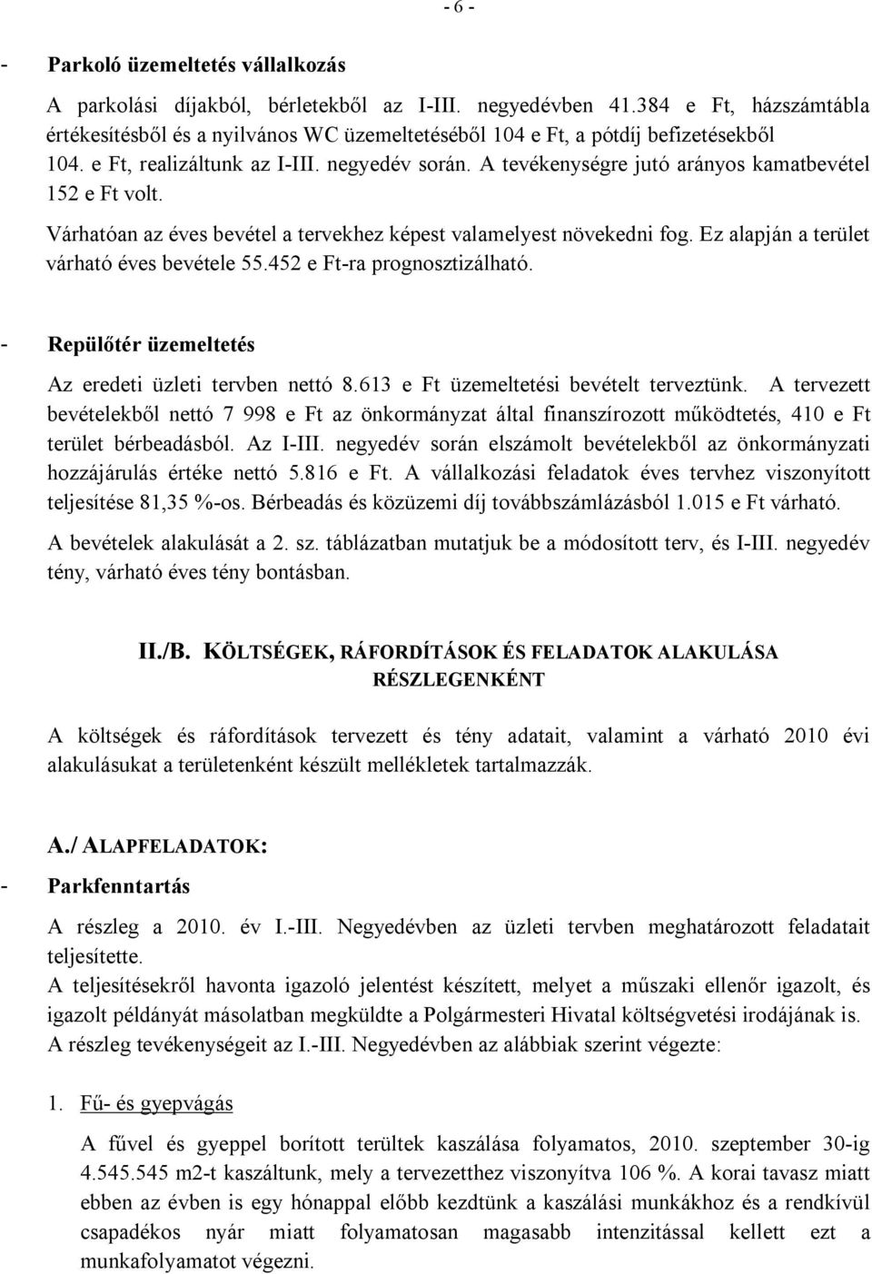 A tevékenységre jutó arányos kamatbevétel 152 e Ft volt. Várhatóan az éves bevétel a tervekhez képest valamelyest növekedni fog. Ez alapján a terület éves bevétele 55.452 e Ft-ra prognosztizálható.