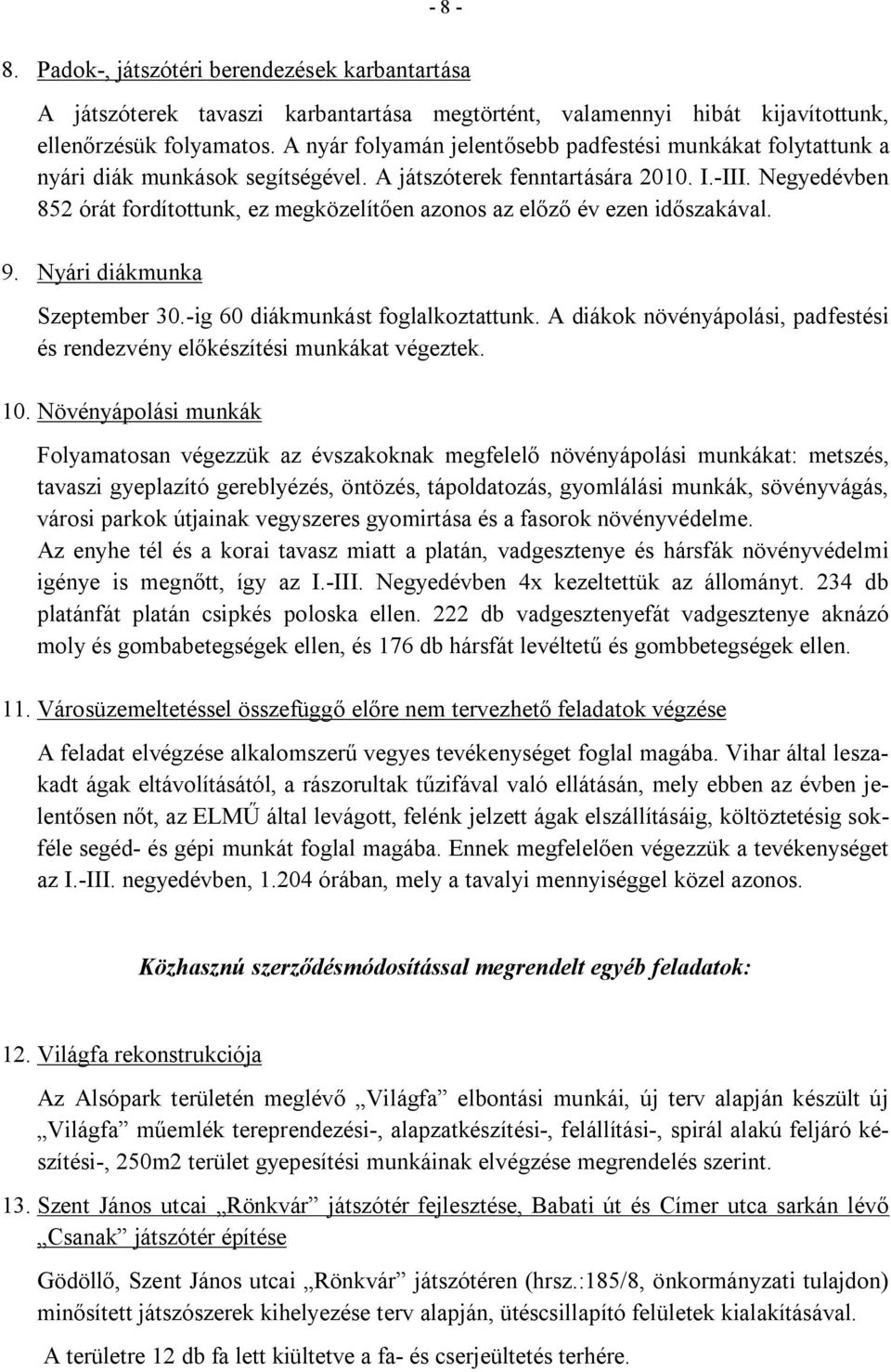 Negyedévben 852 órát fordítottunk, ez megközelítően azonos az előző év ezen időszakával. 9. Nyári diákmunka Szeptember 3.-ig 6 diákmunkást foglalkoztattunk.