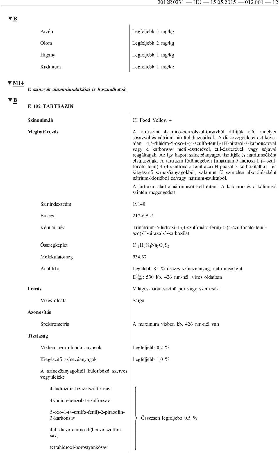 Molekulatömeg 534,37 Vizes oldata Legalább 85 % összes színezőanyag, nátriumsóként E 1% 1cm : 530 kb.