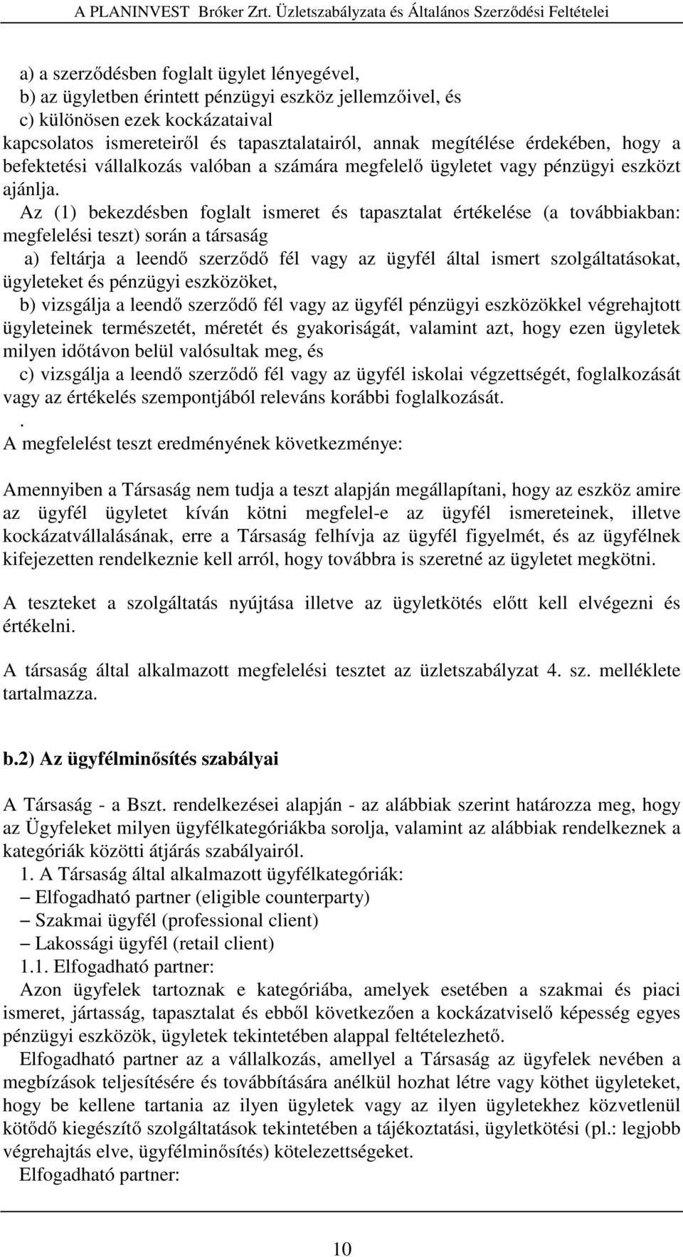 Az (1) bekezdésben foglalt ismeret és tapasztalat értékelése (a továbbiakban: megfelelési teszt) során a társaság a) feltárja a leendő szerződő fél vagy az ügyfél által ismert szolgáltatásokat,