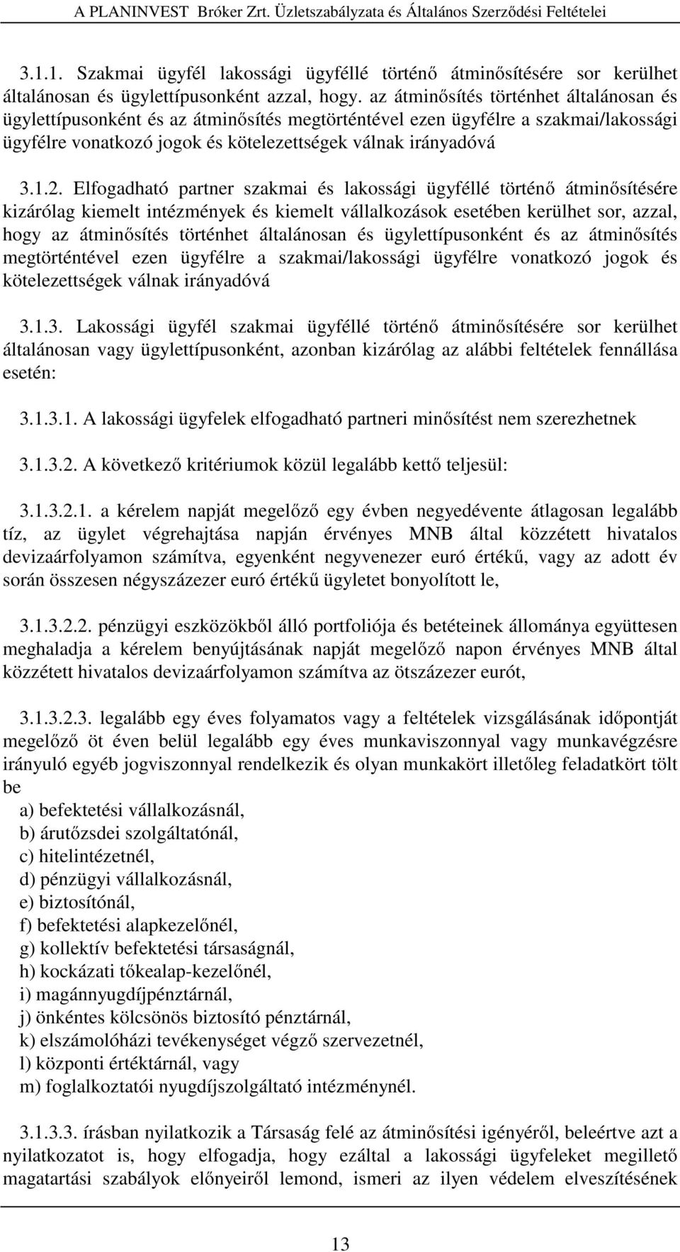 Elfogadható partner szakmai és lakossági ügyféllé történő átminősítésére kizárólag kiemelt intézmények és kiemelt vállalkozások esetében kerülhet sor, azzal, hogy az átminősítés történhet általánosan