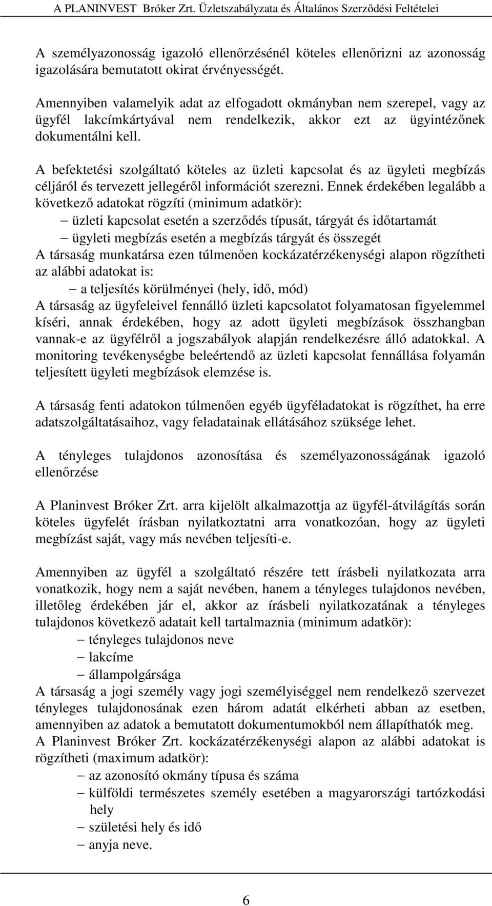 A befektetési szolgáltató köteles az üzleti kapcsolat és az ügyleti megbízás céljáról és tervezett jellegéről információt szerezni.