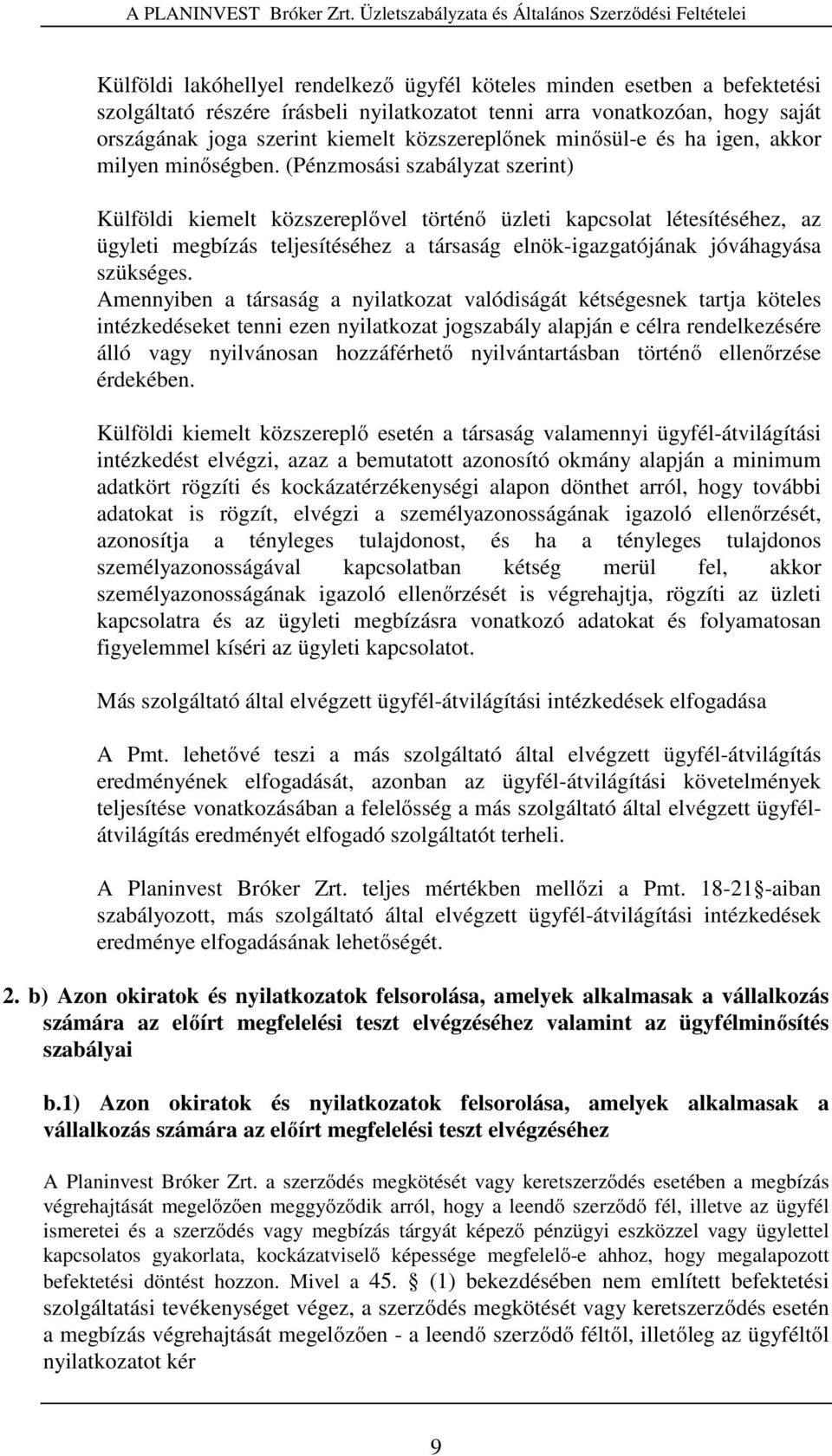 (Pénzmosási szabályzat szerint) Külföldi kiemelt közszereplővel történő üzleti kapcsolat létesítéséhez, az ügyleti megbízás teljesítéséhez a társaság elnök-igazgatójának jóváhagyása szükséges.