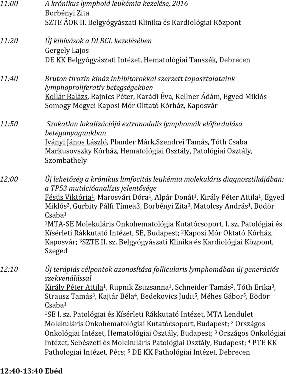 inhibítorokkal szerzett tapasztalataink lymphoproliferatív betegségekben Kollár Balázs, Rajnics Péter, Karádi Éva, Kellner Ádám, Egyed Miklós Somogy Megyei Kaposi Mór Oktató Kórház, Kaposvár 11:50