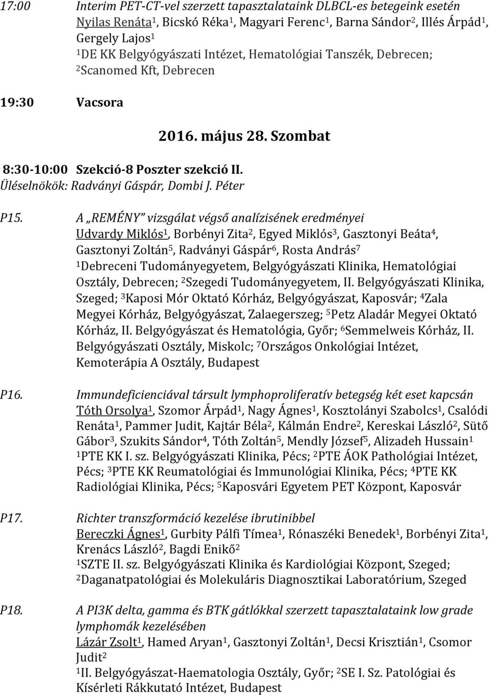 A REMÉNY vizsgálat végső analízisének eredményei Udvardy Miklós 1, Borbényi Zita 2, Egyed Miklós 3, Gasztonyi Beáta 4, Gasztonyi Zoltán 5, Radványi Gáspár 6, Rosta András 7 1 Debreceni