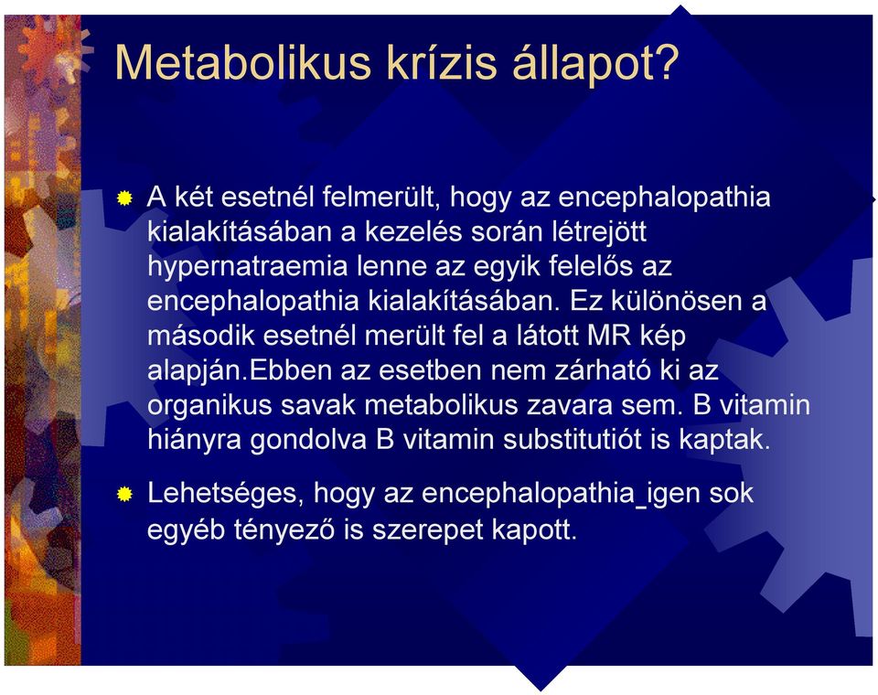 egyik felelős az encephalopathia kialakításában. Ez különösen a második esetnél merült fel a látott MR kép alapján.