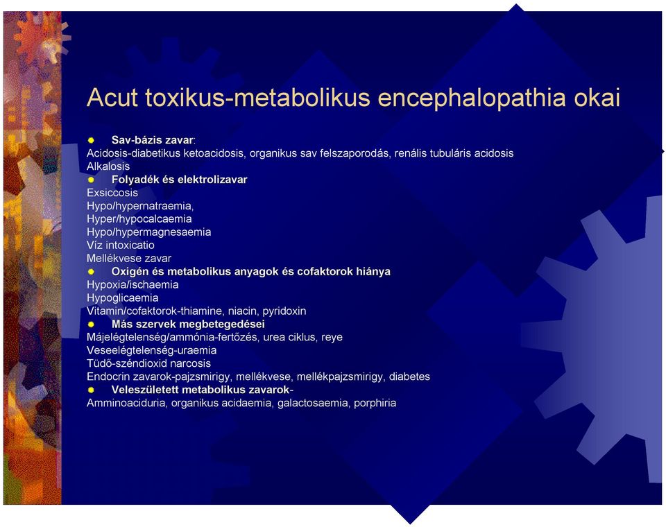 Hypoxia/ischaemia Hypoglicaemia Vitamin/cofaktorok-thiamine, niacin, pyridoxin Más s szervek megbetegedései Májelégtelenség/ammónia-fertőzés, urea ciklus, reye Veseelégtelenség-uraemia