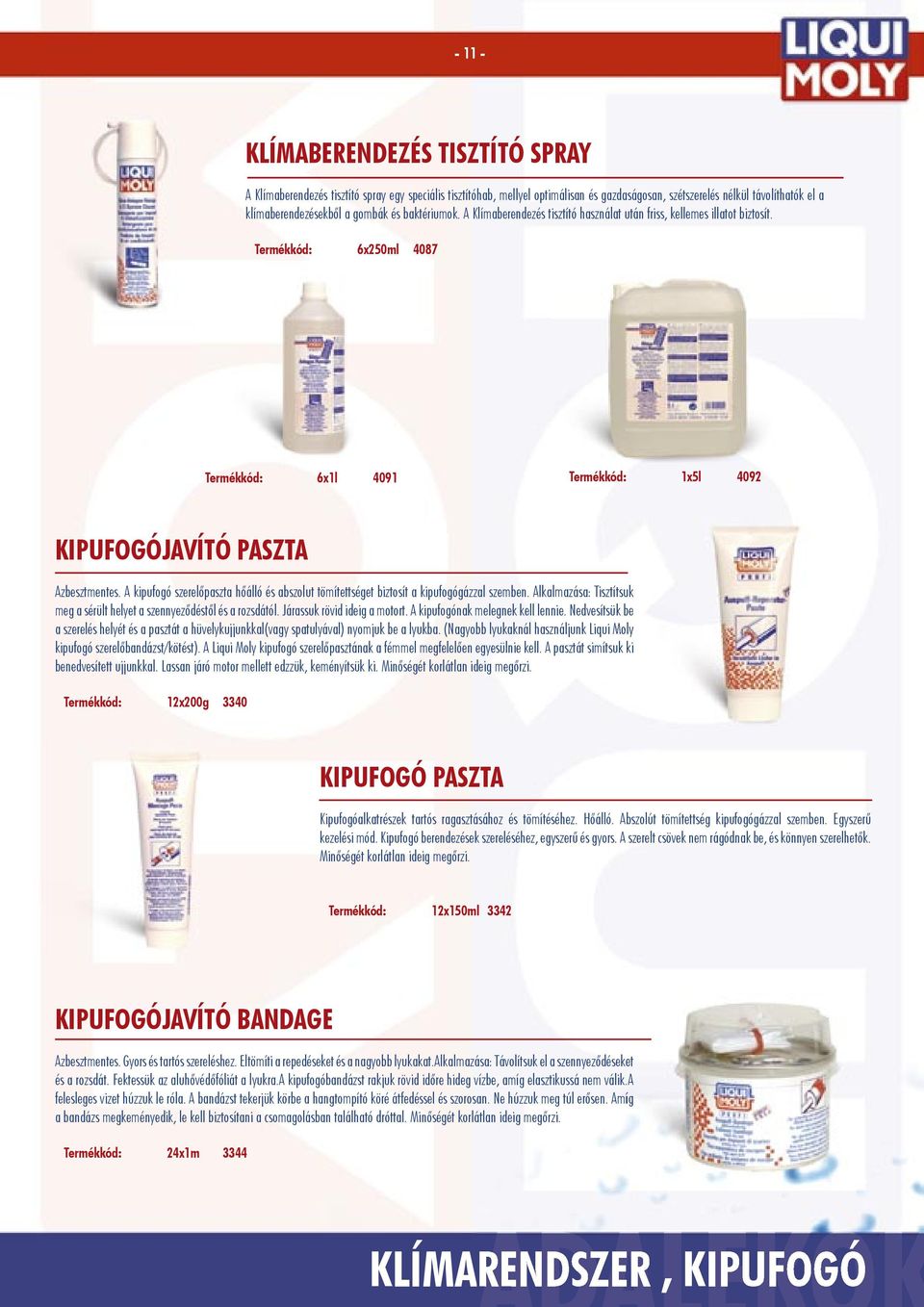 Termékkód: 6x250ml 4087 Termékkód: 6x1l 4091 Termékkód: 1x5l 4092 KIPUFOGÓJAVÍTÓ PASZTA Azbesztmentes. A kipufogó szerelőpaszta hőálló és abszolut tömítettséget biztosít a kipufogógázzal szemben.