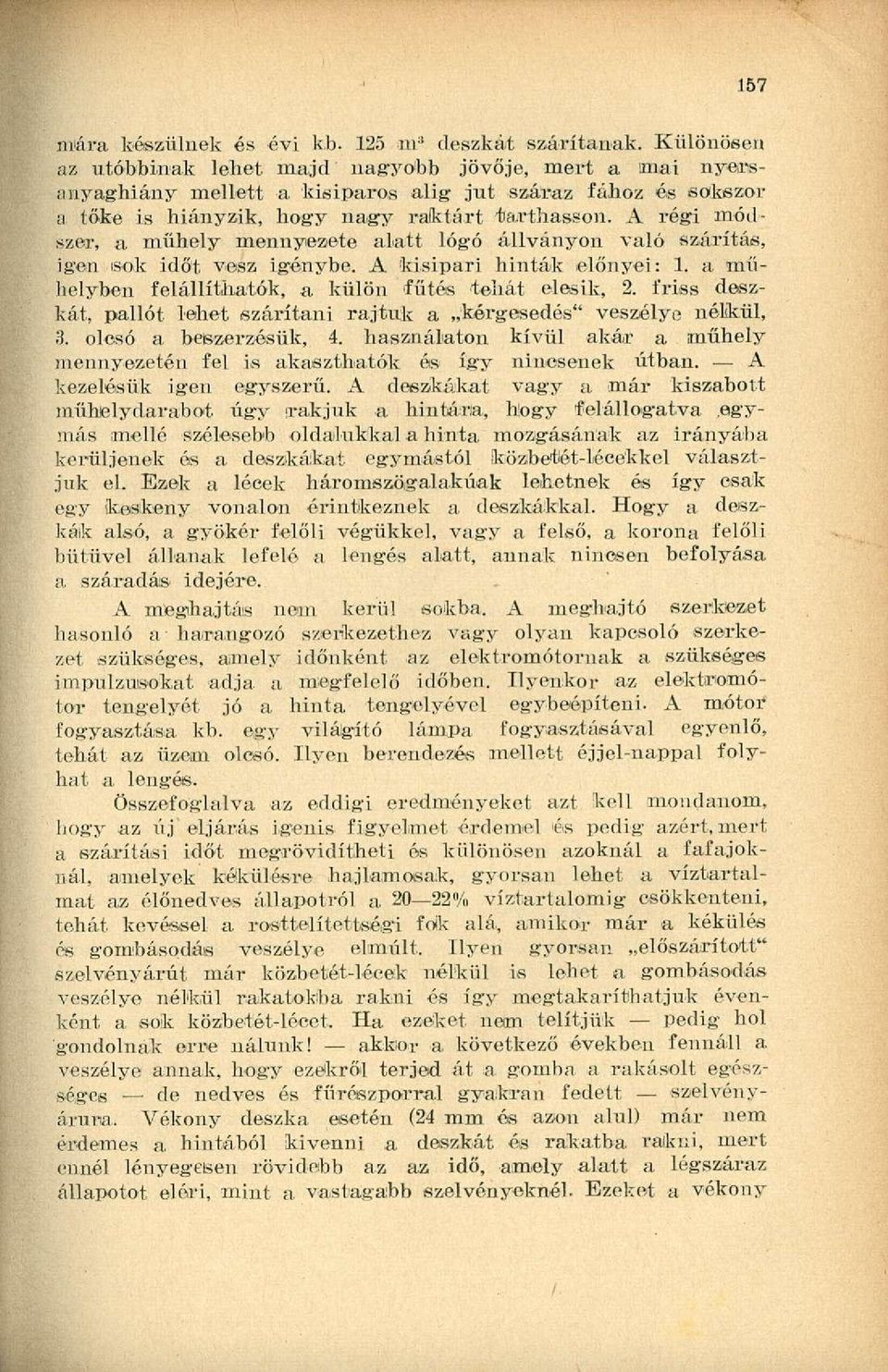 A régi módszer, a műhely mennyezete alatt lógó állványon való szárítás, igen sok időt vesz igénybe. A kisipari hinták előnyei:. a műhelyben felállíthatók, a külön fűtés tehát elesik, 2.