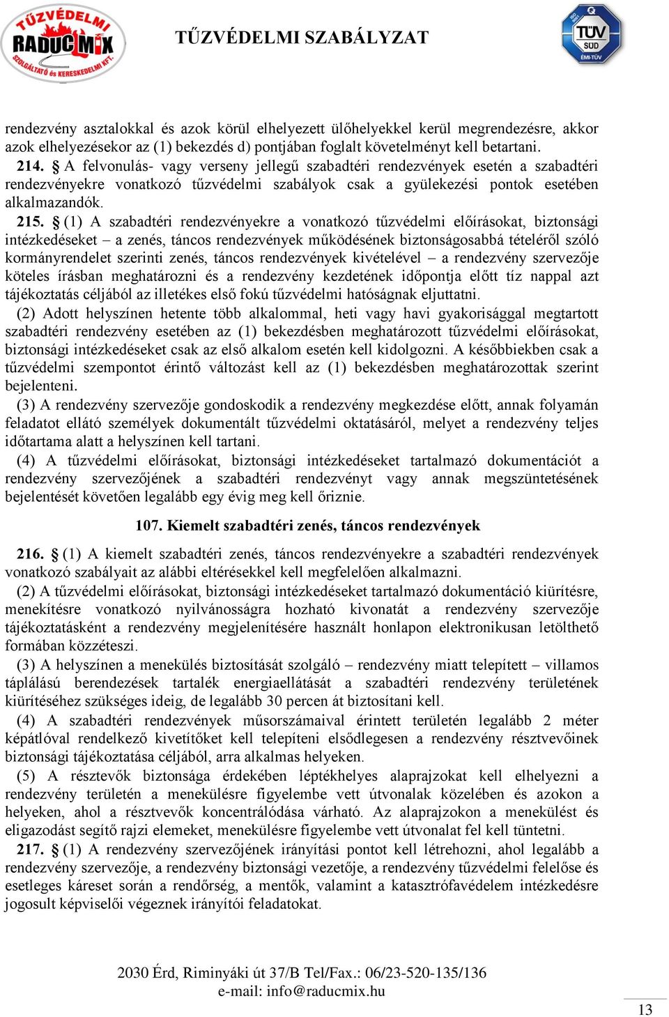 (1) A szabadtéri rendezvényekre a vonatkozó tűzvédelmi előírásokat, biztonsági intézkedéseket a zenés, táncos rendezvények működésének biztonságosabbá tételéről szóló kormányrendelet szerinti zenés,