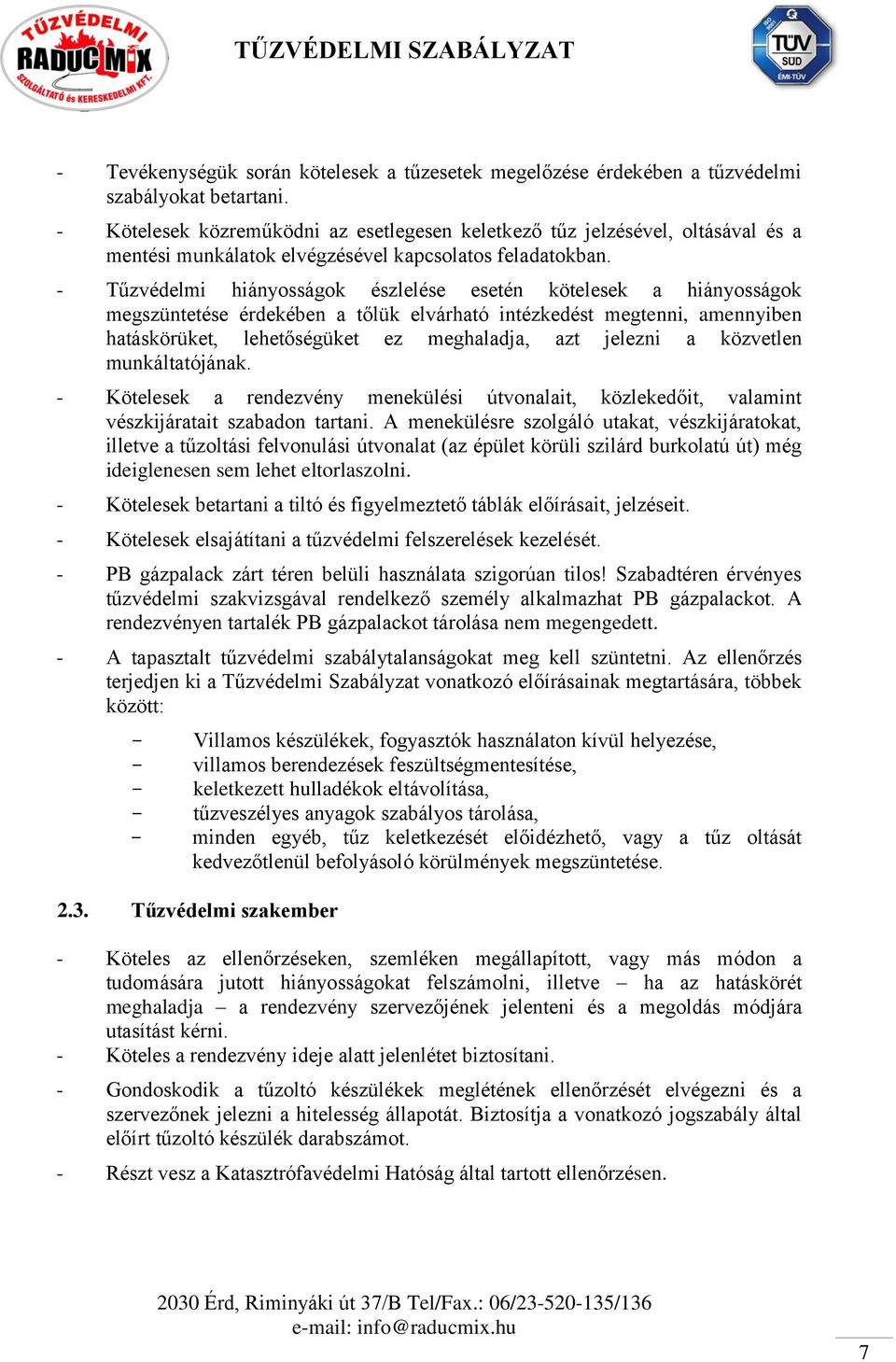 - Tűzvédelmi hiányosságok észlelése esetén kötelesek a hiányosságok megszüntetése érdekében a tőlük elvárható intézkedést megtenni, amennyiben hatáskörüket, lehetőségüket ez meghaladja, azt jelezni a