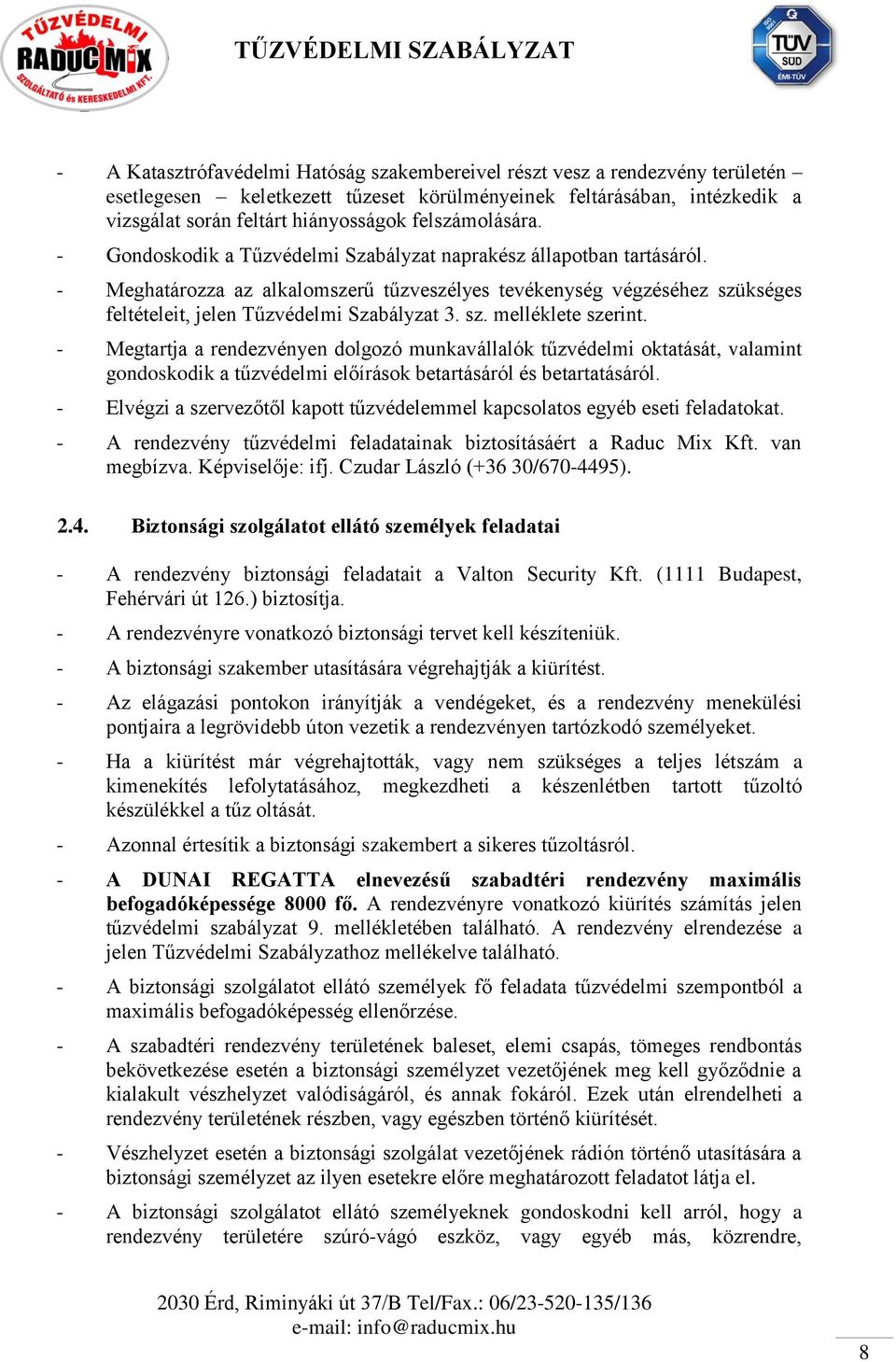 - Meghatározza az alkalomszerű tűzveszélyes tevékenység végzéséhez szükséges feltételeit, jelen Tűzvédelmi Szabályzat 3. sz. melléklete szerint.