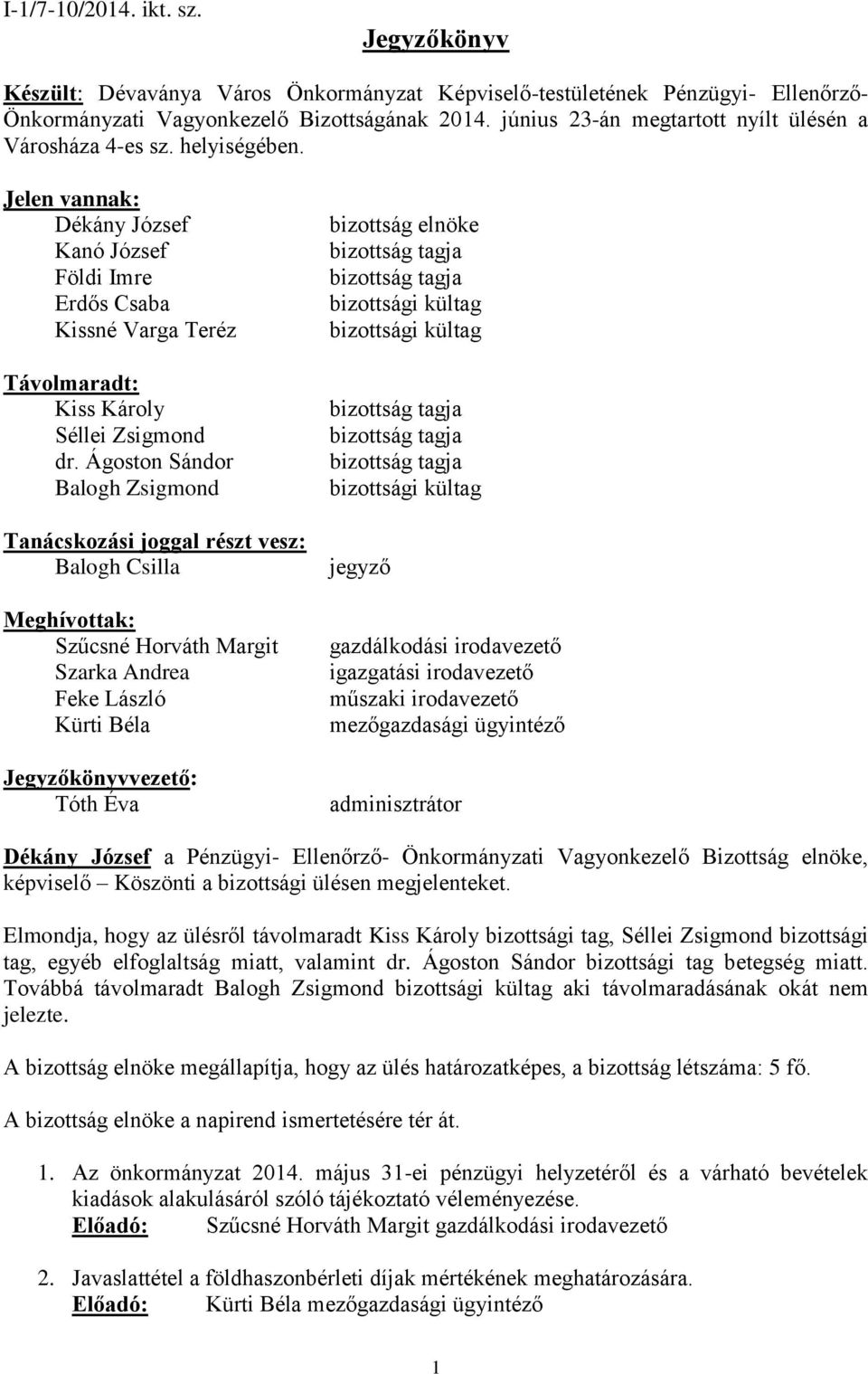 Ágoston Sándor Balogh Zsigmond Tanácskozási joggal részt vesz: Balogh Csilla Meghívottak: Szűcsné Horváth Margit Szarka Andrea Feke László Kürti Béla Jegyzőkönyvvezető: Tóth Éva bizottság elnöke