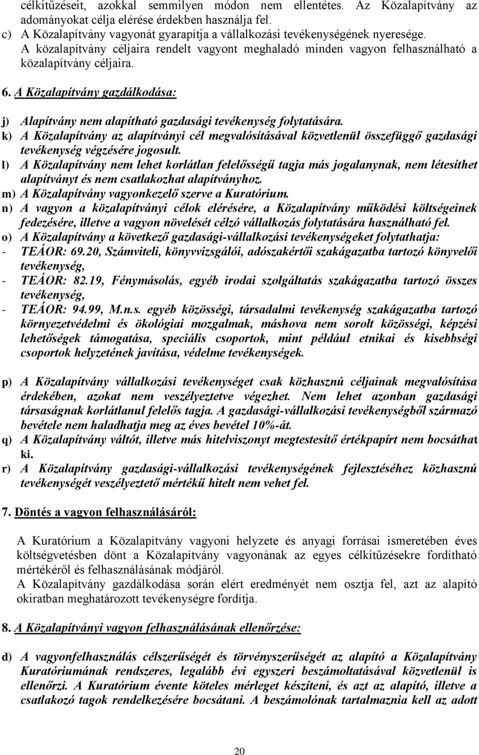 A Közalapítvány gazdálkodása: j) Alapítvány nem alapítható gazdasági tevékenység folytatására.