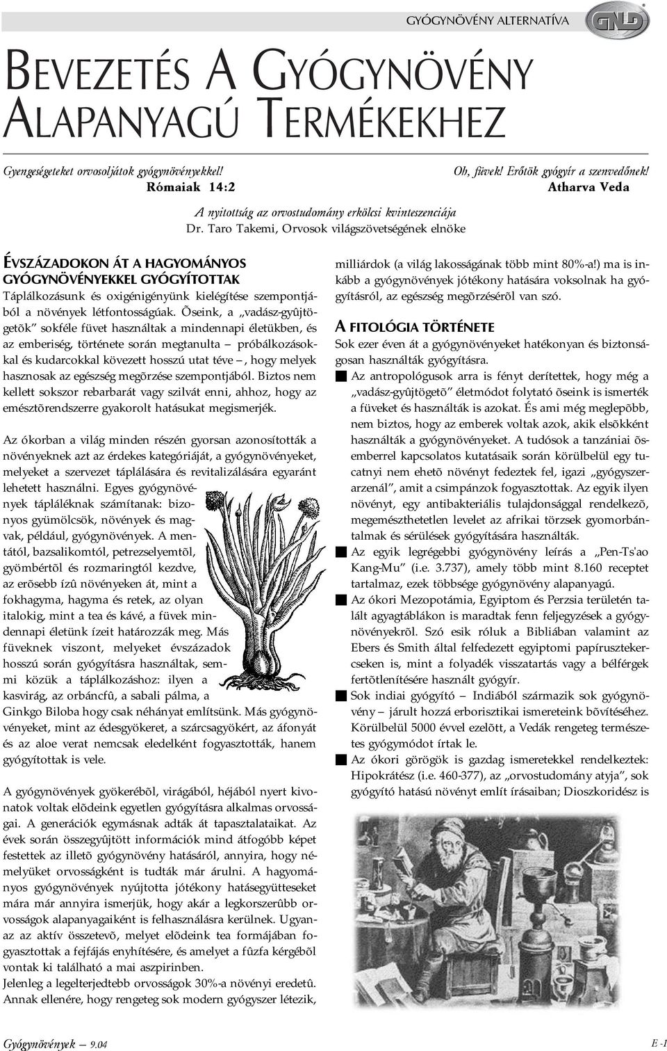 Atharva Veda ÉVSZÁZADOKON ÁT A HAGYOMÁNYOS GYÓGYNÖVÉNYEKKEL GYÓGYÍTOTTAK Táplálkozásunk és oxigénigényünk kielégítése szempontjából a növények létfontosságúak.