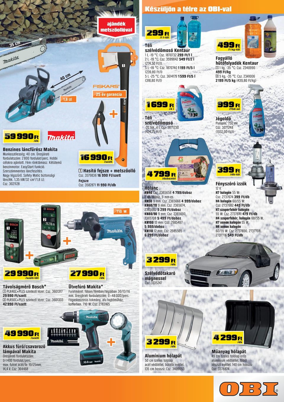 34006 99 Ft/5 kg (439,80 Ft/kg) 5 év garancia,8 LE 699 Ft /4 l Téli szélvédőmosó -0 fok, 4 l: Csz. 30730 (44,75 Ft/l) 59 990 Ft 999 Ft /750 ml Jégoldó Pumpás, 750 ml: Csz.