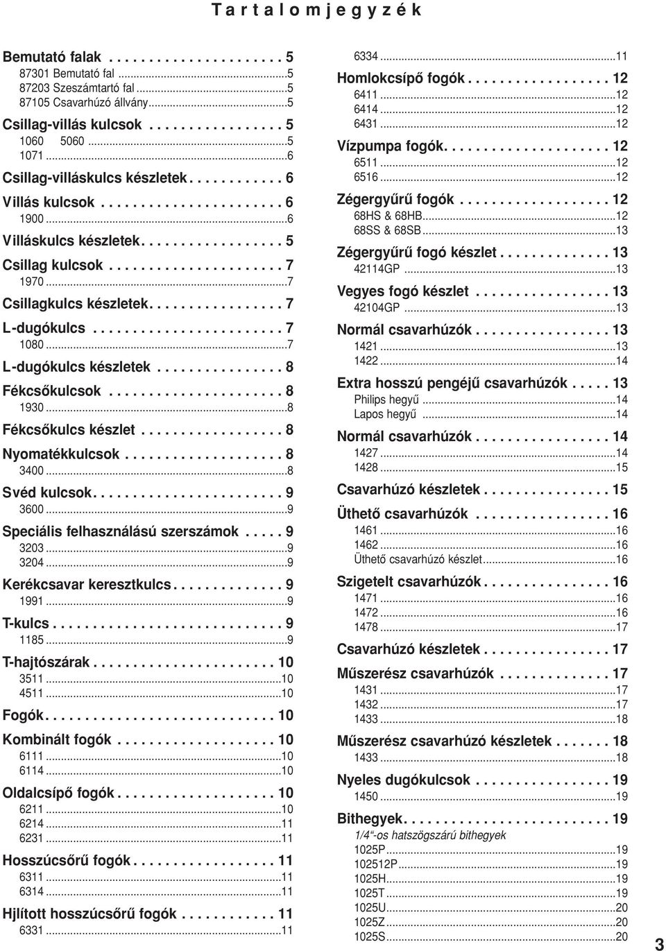 ..7 Csillagkulcs készletek................. 7 L-dugókulcs........................ 7 1080...7 L-dugókulcs készletek................ 8 Fékcsôkulcsok...................... 8 1930...8 Fékcsôkulcs készlet.