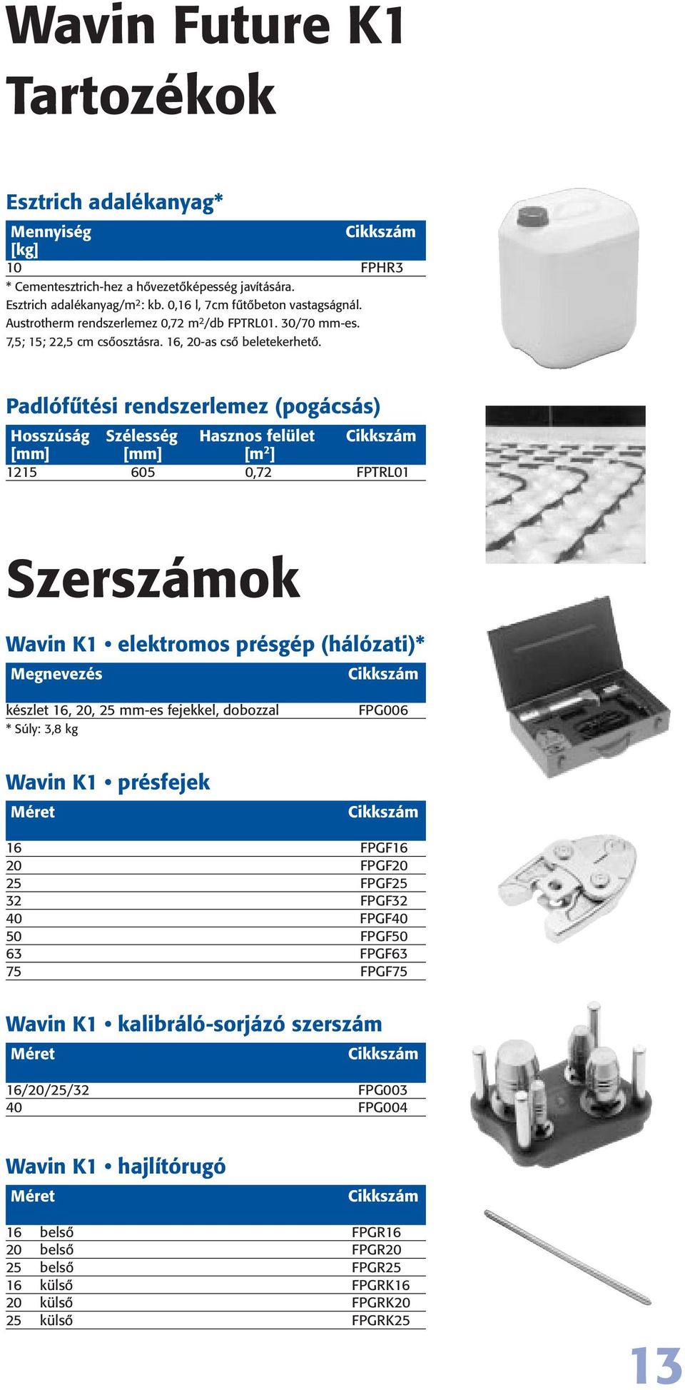 Padlófûtési rendszerlemez (pogácsás) Hosszúság Szélesség Hasznos felület Cikkszám [mm] [mm] [m 2 ] 1215 605 0,72 FPTRL01 Szerszámok Wavin K1 elektromos présgép (hálózati)* Megnevezés Cikkszám készlet