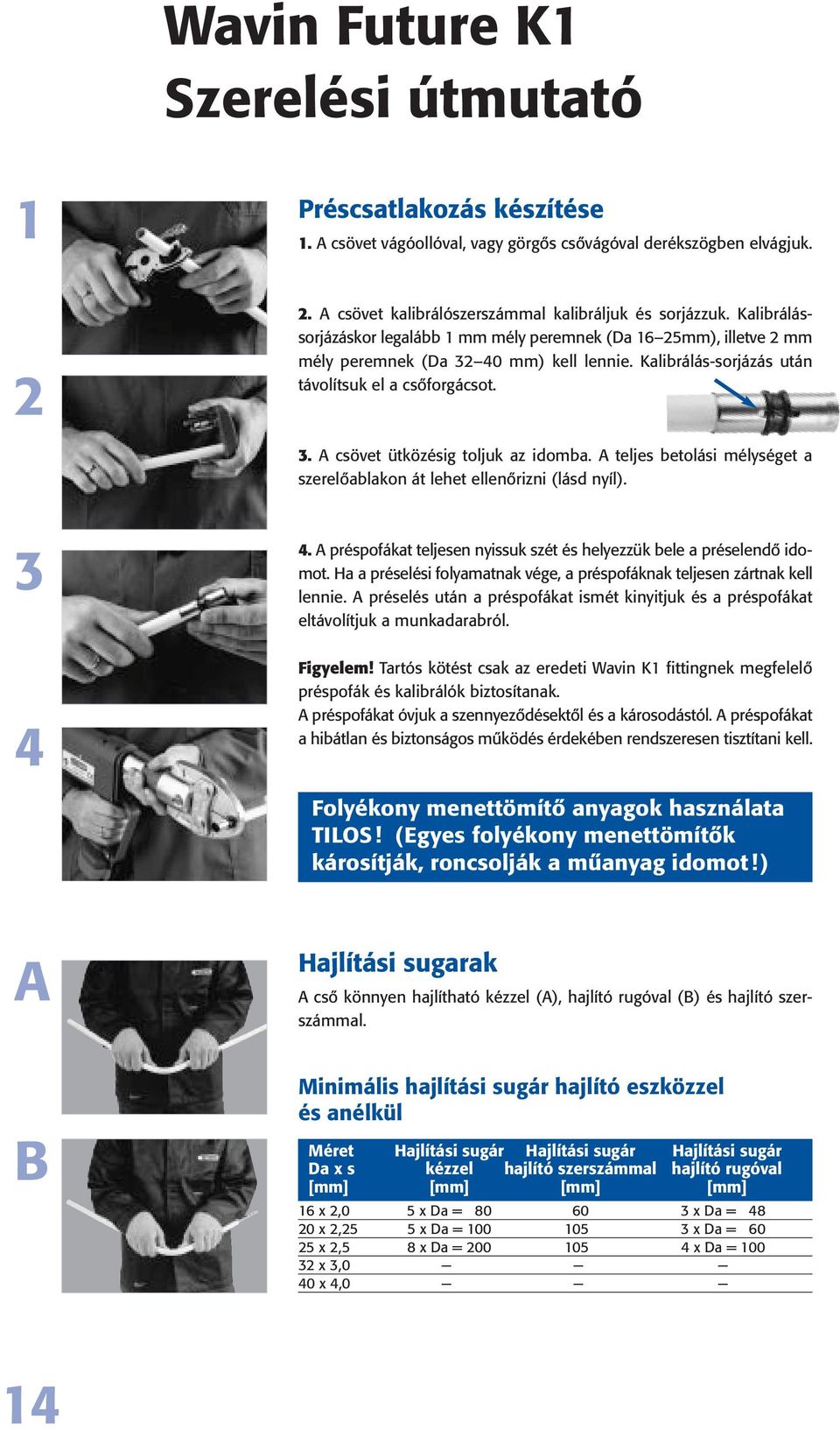 A teljes betolási mélységet a szerelôablakon át lehet ellenôrizni (lásd nyíl). 3 4. A préspofákat teljesen nyissuk szét és helyezzük bele a préselendô idomot.