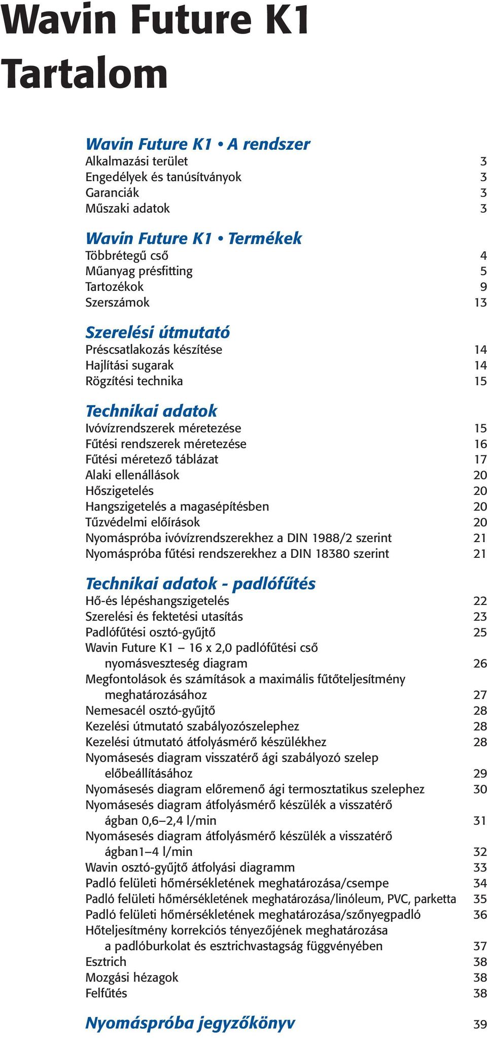 Fûtési méretezô táblázat 17 Alaki ellenállások 20 Hôszigetelés 20 Hangszigetelés a magasépítésben 20 Tûzvédelmi elôírások 20 Nyomáspróba ivóvízrendszerekhez a DIN 1988/2 szerint 21 Nyomáspróba fûtési