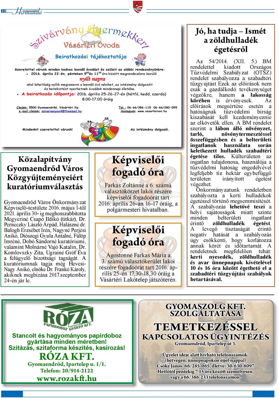 Balogh Erzsébet Irén, Nagyné Perjési Anikó, Diószegi Gyula Antalné, Fülöp Imréné, Dobó Sándorné kuratóriumi, valamint Molnárné Vajó Katalin, Dr.