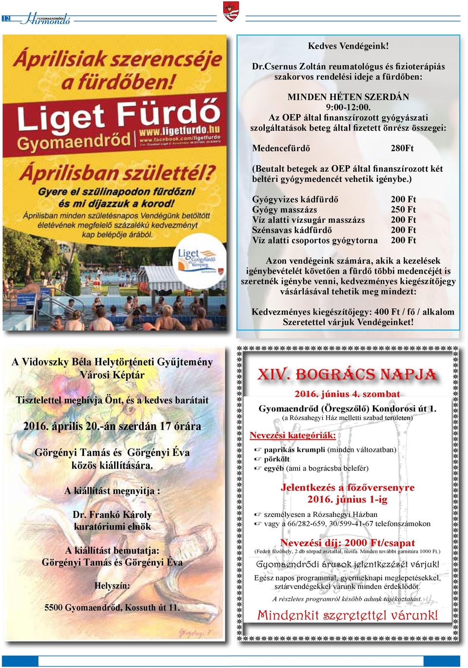 ) Gyógyvizes kádfürdő Gyógy masszázs Víz alatti vízsugár masszázs Szénsavas kádfürdő Víz alatti csoportos gyógytorna 200 Ft 250 Ft 200 Ft 200 Ft 200 Ft Azon vendégeink számára, akik a kezelések