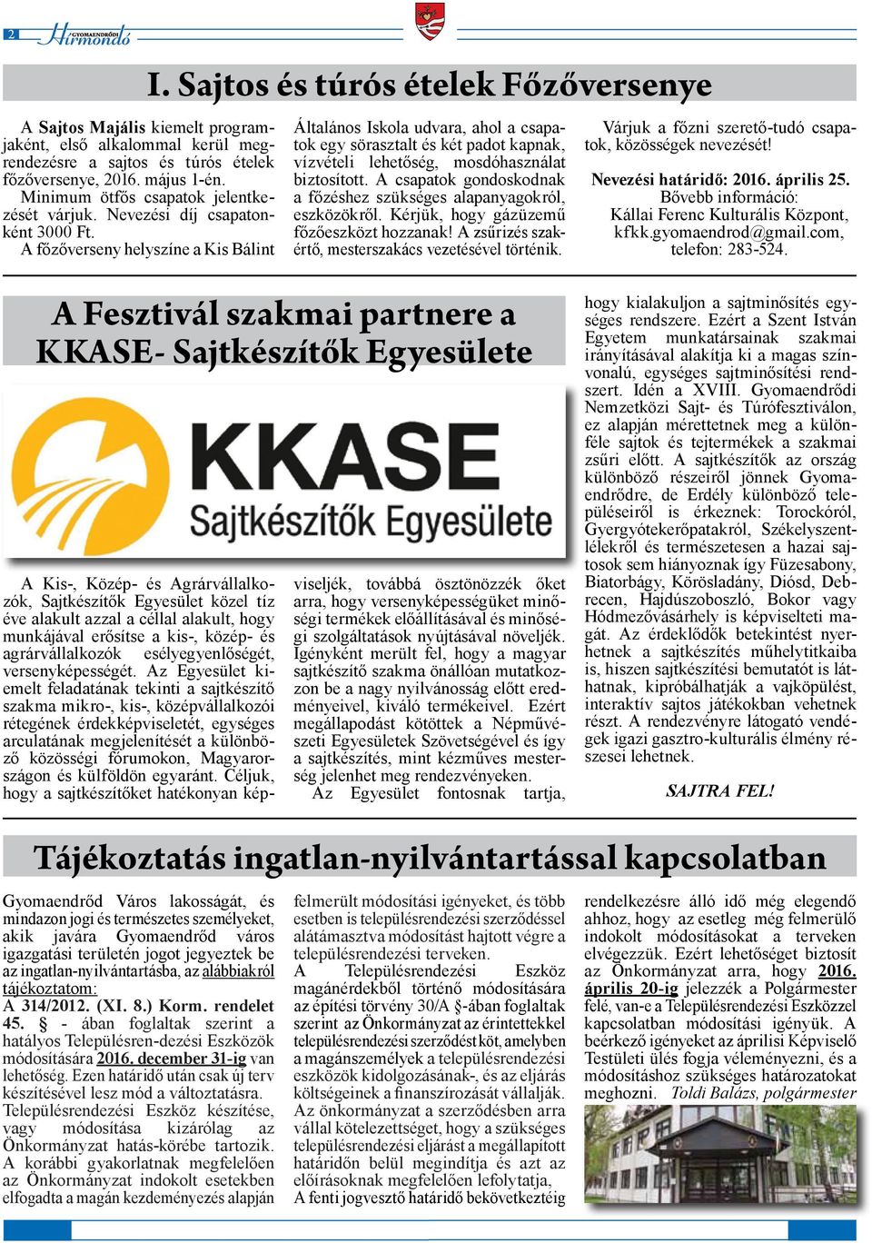 Sajtos és túrós ételek Főzőversenye Általános Iskola udvara, ahol a csapatok egy sörasztalt és két padot kapnak, vízvételi lehetőség, mosdóhasználat biztosított.