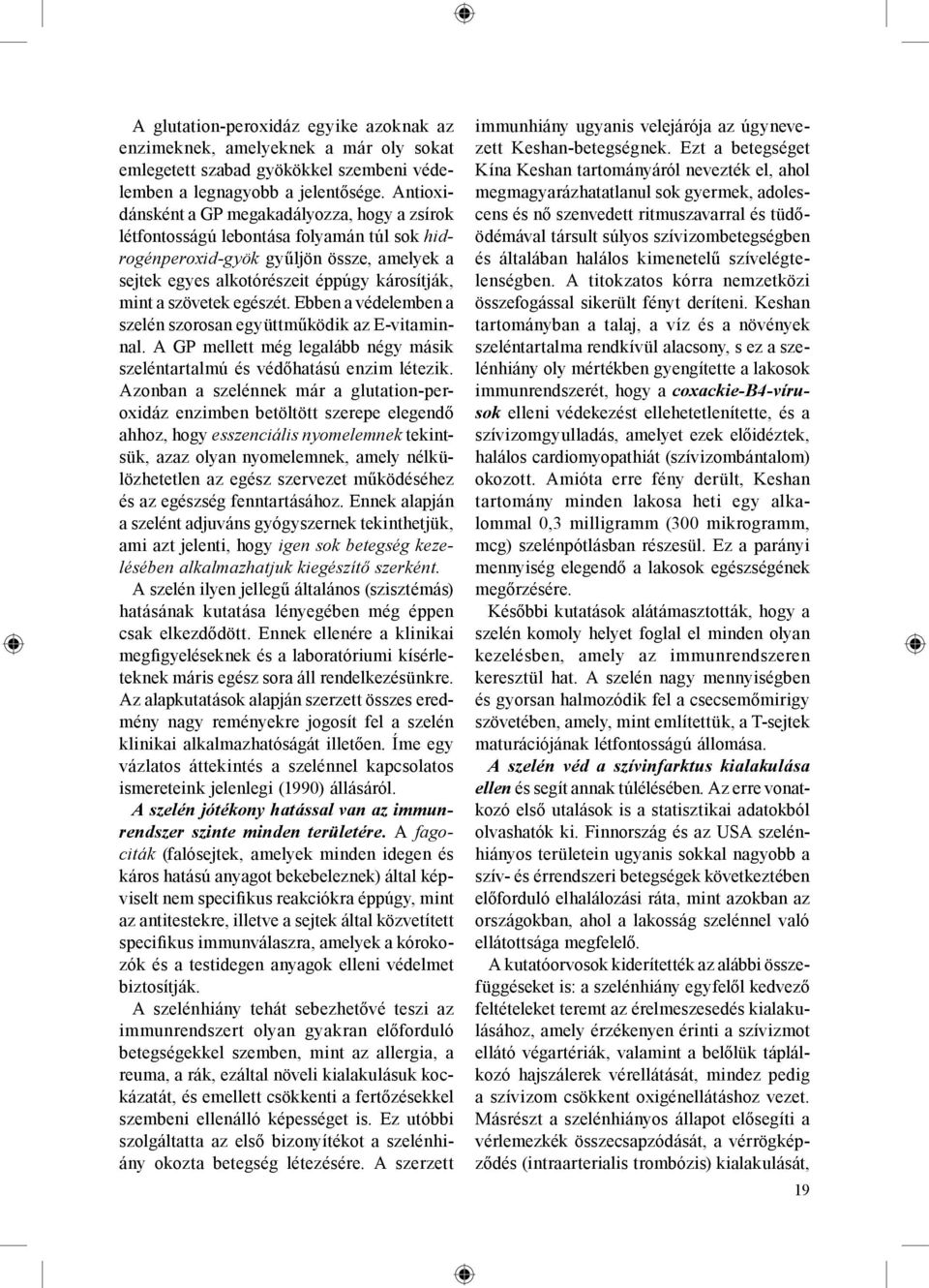 egészét. Ebben a védelemben a szelén szorosan együttműködik az E-vitaminnal. A GP mellett még legalább négy másik szeléntartalmú és védőhatású enzim létezik.