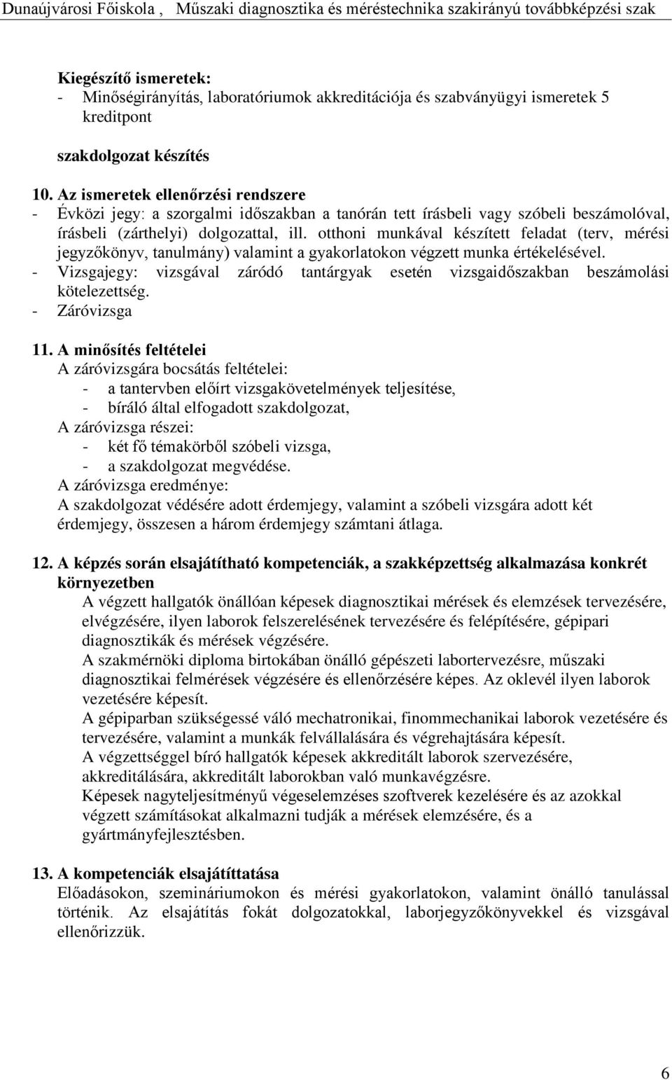 otthoni munkával készített feladat (terv, mérési jegyzőkönyv, tanulmány) valamint a gyakorlatokon végzett munka értékelésével.