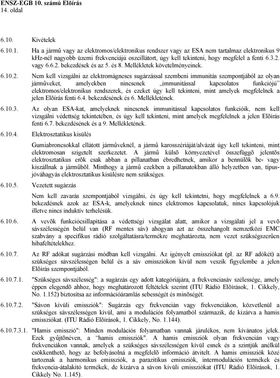 nincsenek immunitással kapcsolatos funkciójú elektromos/elektronikus rendszerek, és ezeket úgy kell tekinteni, mint amelyek megfelelnek a jelen Elõírás fenti 6.4. bekezdésének és 6. Mellékletének. 6.10.