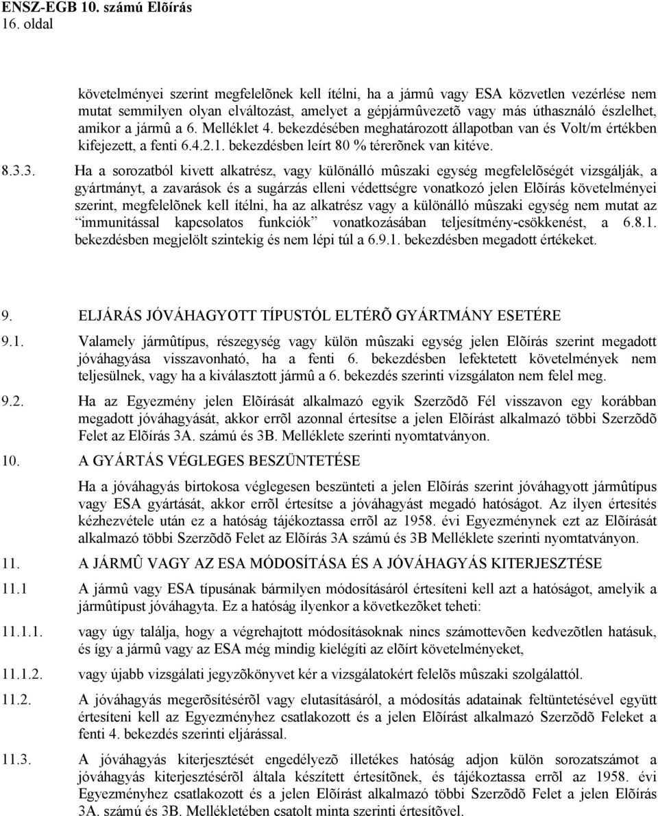 3. Ha a sorozatból kivett alkatrész, vagy különálló mûszaki egység megfelelõségét vizsgálják, a gyártmányt, a zavarások és a sugárzás elleni védettségre vonatkozó jelen Elõírás követelményei szerint,