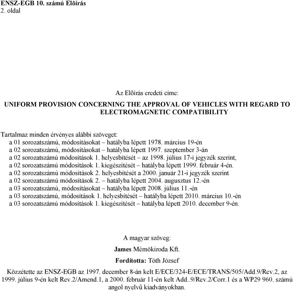 július 17-i jegyzék szerint, a 02 sorozatszámú módosítások 1. kiegészítését hatályba lépett 1999. február 4-én. a 02 sorozatszámú módosítások 2. helyesbítését a 2000.