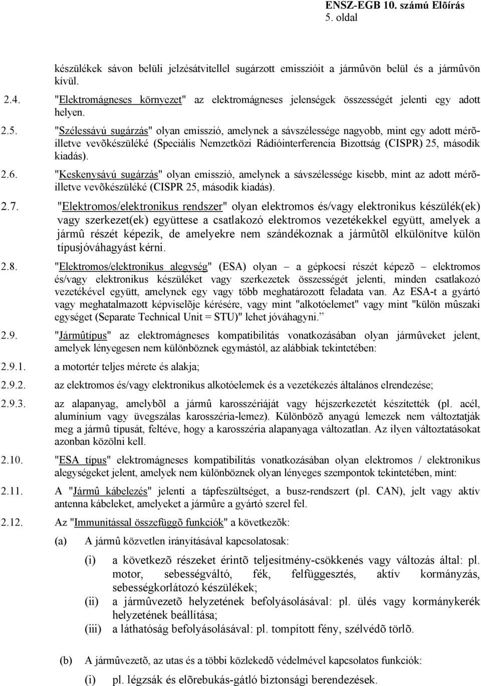 "Szélessávú sugárzás" olyan emisszió, amelynek a sávszélessége nagyobb, mint egy adott mérõilletve vevõkészüléké (Speciális Nemzetközi Rádióinterferencia Bizottság (CISPR) 25, második kiadás). 2.6.