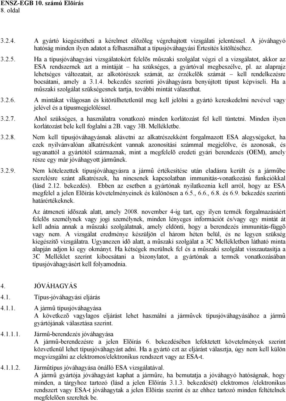 az alaprajz lehetséges változatait, az alkotórészek számát, az érzékelõk számát kell rendelkezésre bocsátani, amely a 3.1.4. bekezdés szerinti jóváhagyásra benyújtott típust képviseli.