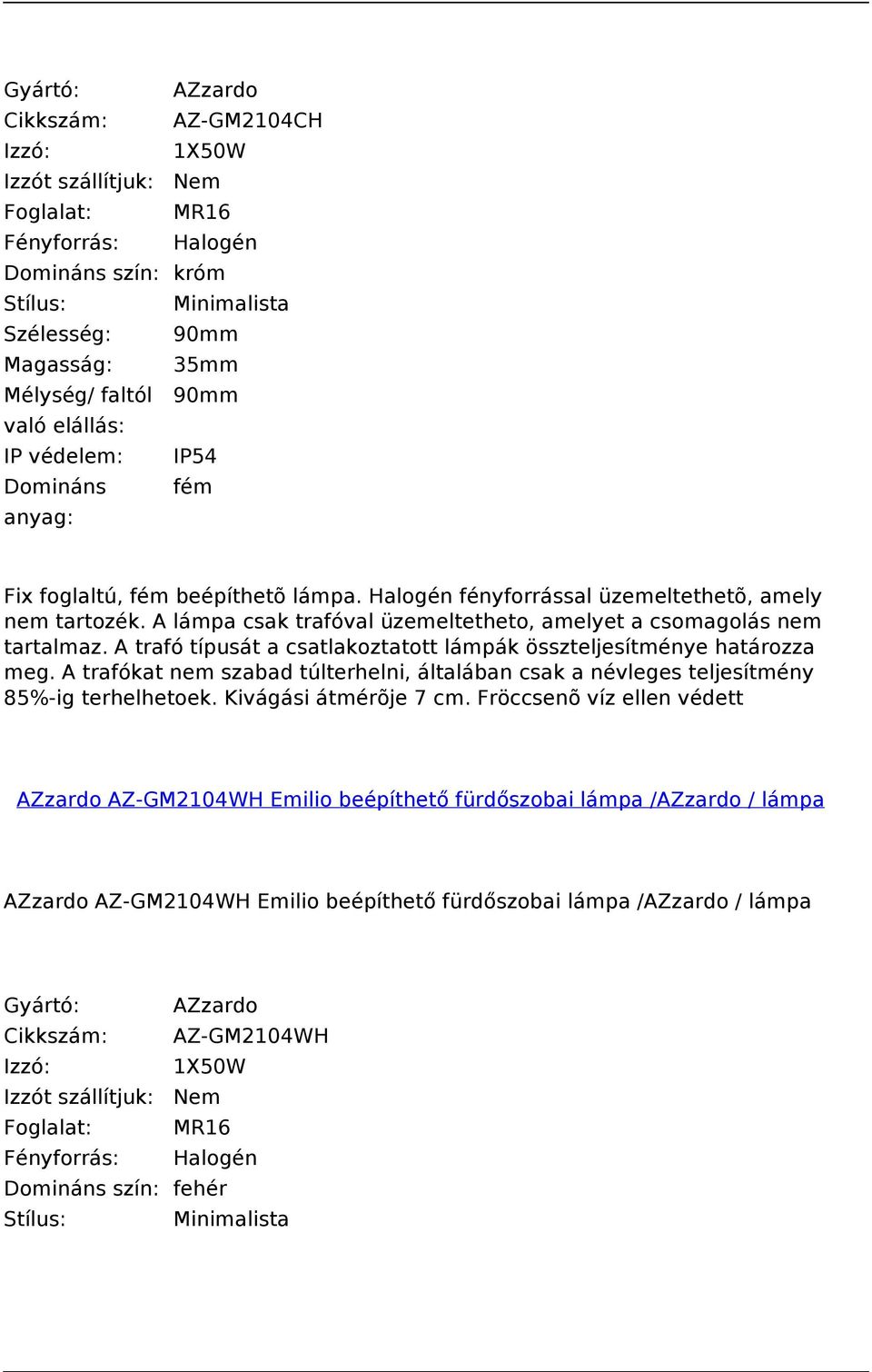 A trafó típusát a csatlakoztatott lámpák összteljesítménye határozza meg. A trafókat nem szabad túlterhelni, általában csak a névleges teljesítmény 85%-ig terhelhetoek.