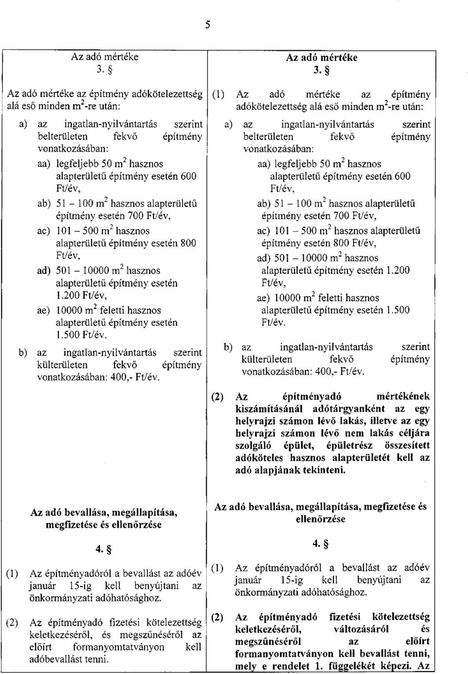 alapterületű építmény esetén 1.200 Ft/év, ae) 10000 m feletti hasznos alapterületű építmény esetén 1.500 Ft/év.