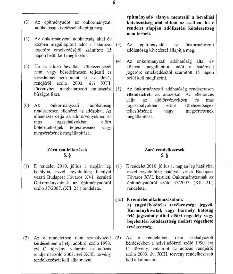 (5) (6) Ha az adózó bevallási kötelezettségét nem, vagy késedelmesen teljesíti és késedelmét nem menti ki, az adózás rendjéről szóló 2003. évi XCII. törvényben meghatározott mulasztási bírságot fizet.