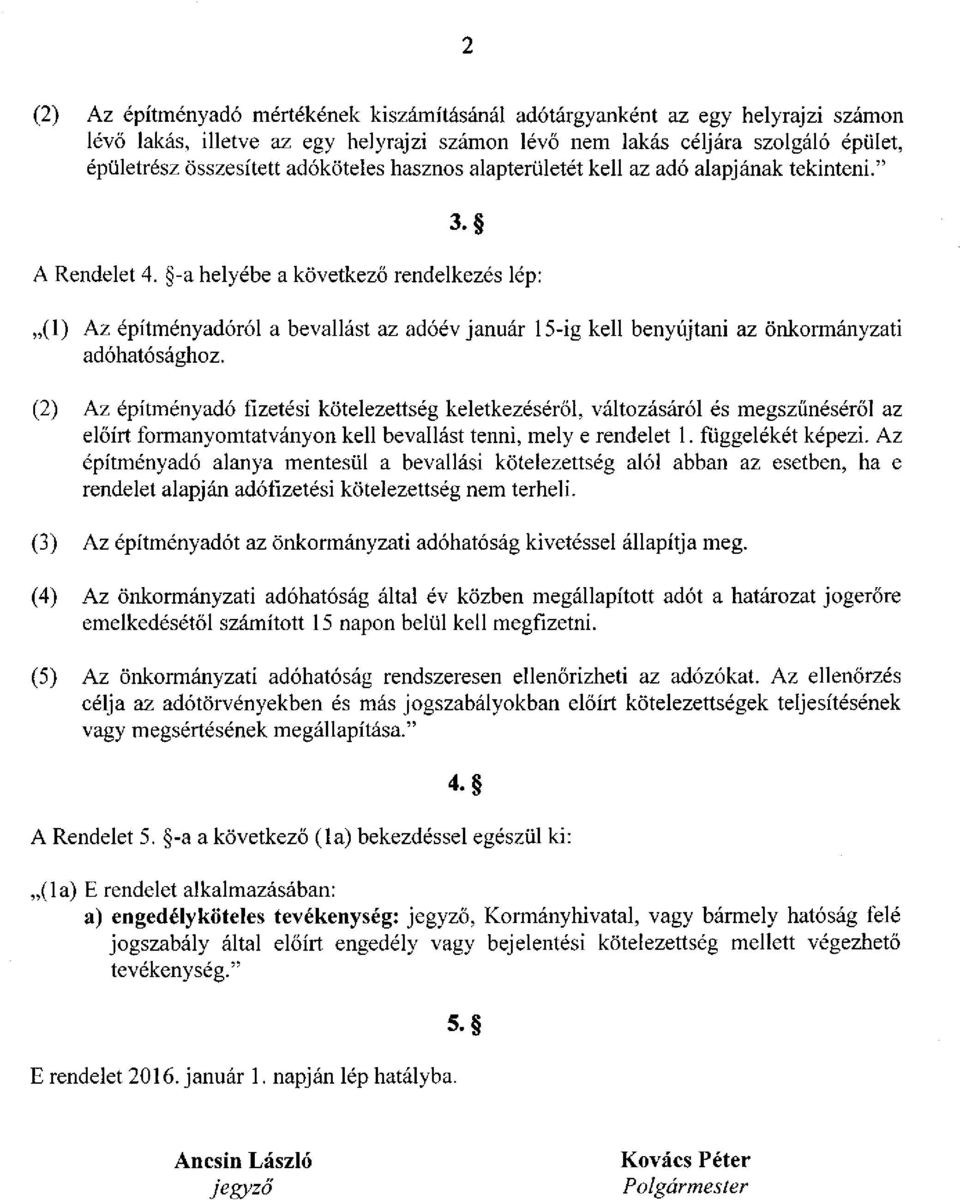 -a helyébe a következő rendelkezés lép: (1) Az építményadóról a bevallást az adóév január 15-ig kell benyújtani az önkormányzati adóhatósághoz.