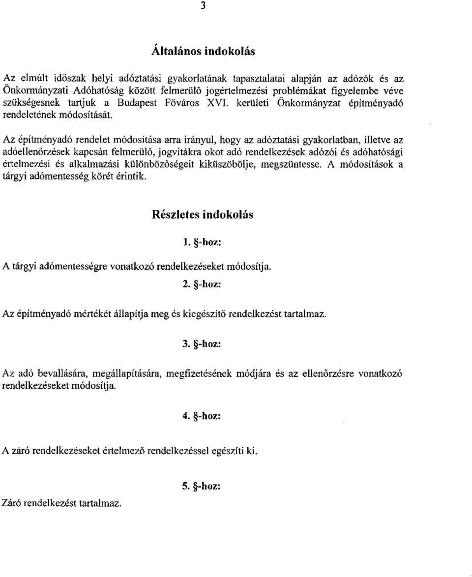 Az építményadó rendelet módosítása arra irányul, hogy az adóztatási gyakorlatban, illetve az adóellenőrzések kapcsán felmerülő, jogvitákra okot adó rendelkezések adózói és adóhatósági értelmezési és