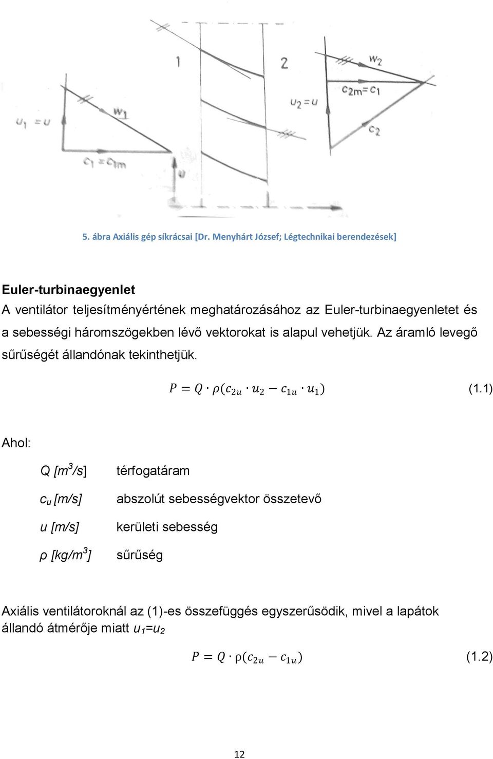 a sebességi háromszögekben lévő vektorokat is alapul vehetjük. Az áramló levegő sűrűségét állandónak tekinthetjük. P = Q ρ(c 2u u 2 c 1u u 1 ) (1.